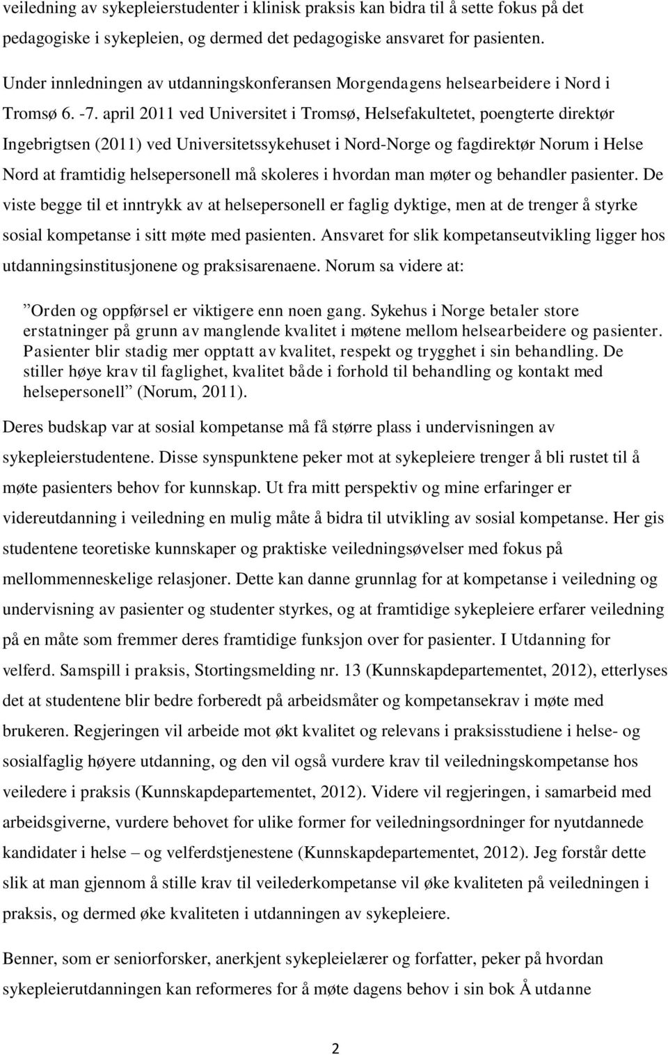 april 2011 ved Universitet i Tromsø, Helsefakultetet, poengterte direktør Ingebrigtsen (2011) ved Universitetssykehuset i Nord-Norge og fagdirektør Norum i Helse Nord at framtidig helsepersonell må