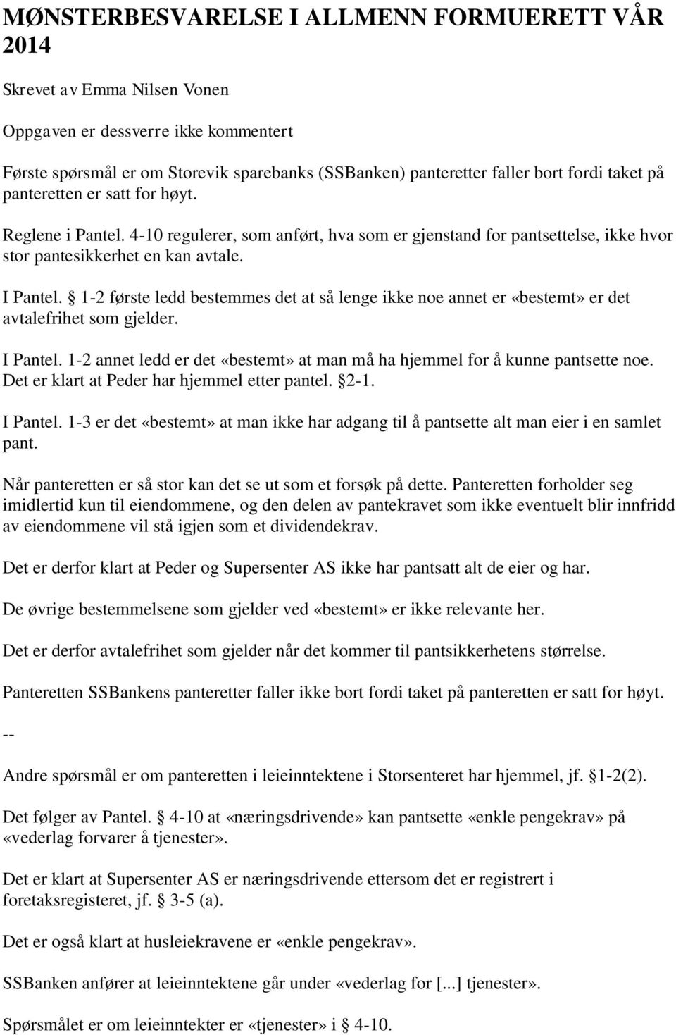 1-2 første ledd bestemmes det at så lenge ikke noe annet er «bestemt» er det avtalefrihet som gjelder. I Pantel. 1-2 annet ledd er det «bestemt» at man må ha hjemmel for å kunne pantsette noe.