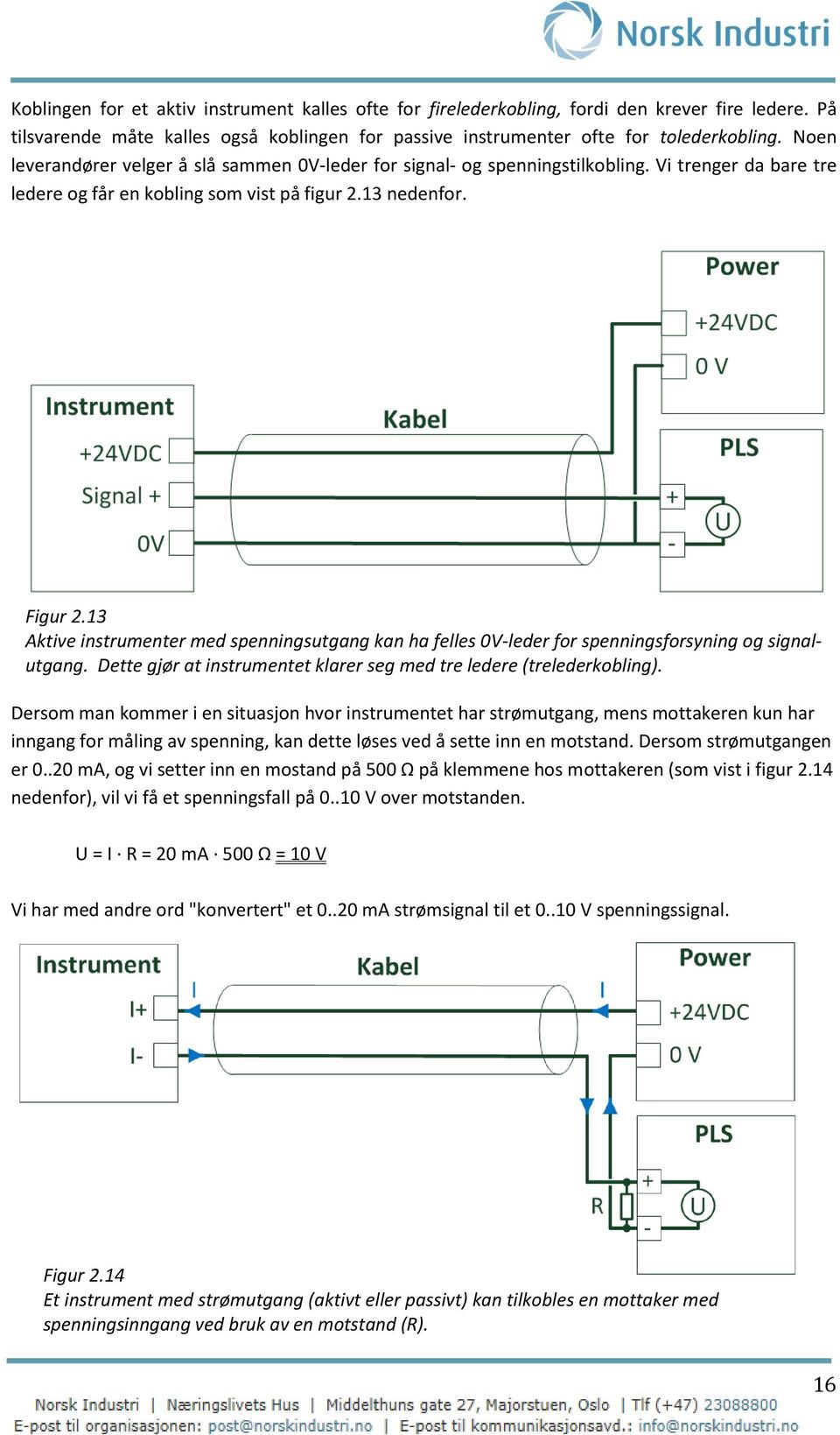 13 Aktive instrumenter med spenningsutgang kan ha felles 0V-leder for spenningsforsyning og signalutgang. Dette gjør at instrumentet klarer seg med tre ledere (trelederkobling).