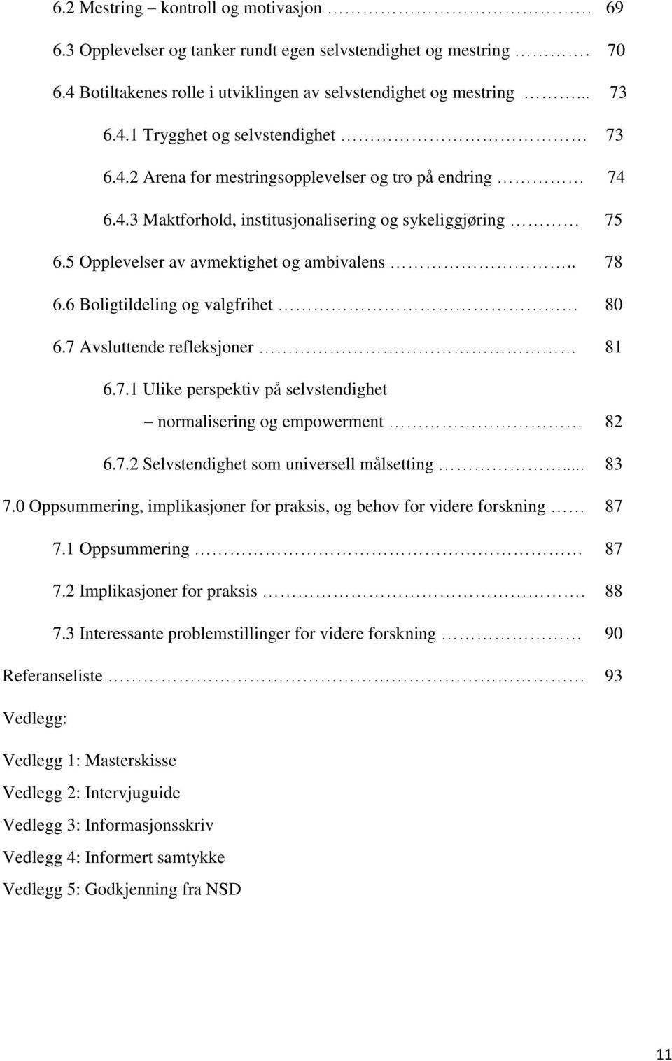 6 Boligtildeling og valgfrihet 80 6.7 Avsluttende refleksjoner 81 6.7.1 Ulike perspektiv på selvstendighet normalisering og empowerment 82 6.7.2 Selvstendighet som universell målsetting... 83 7.