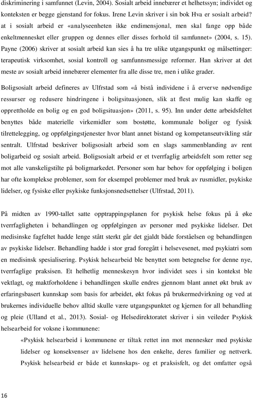 Payne (2006) skriver at sosialt arbeid kan sies å ha tre ulike utgangspunkt og målsettinger: terapeutisk virksomhet, sosial kontroll og samfunnsmessige reformer.