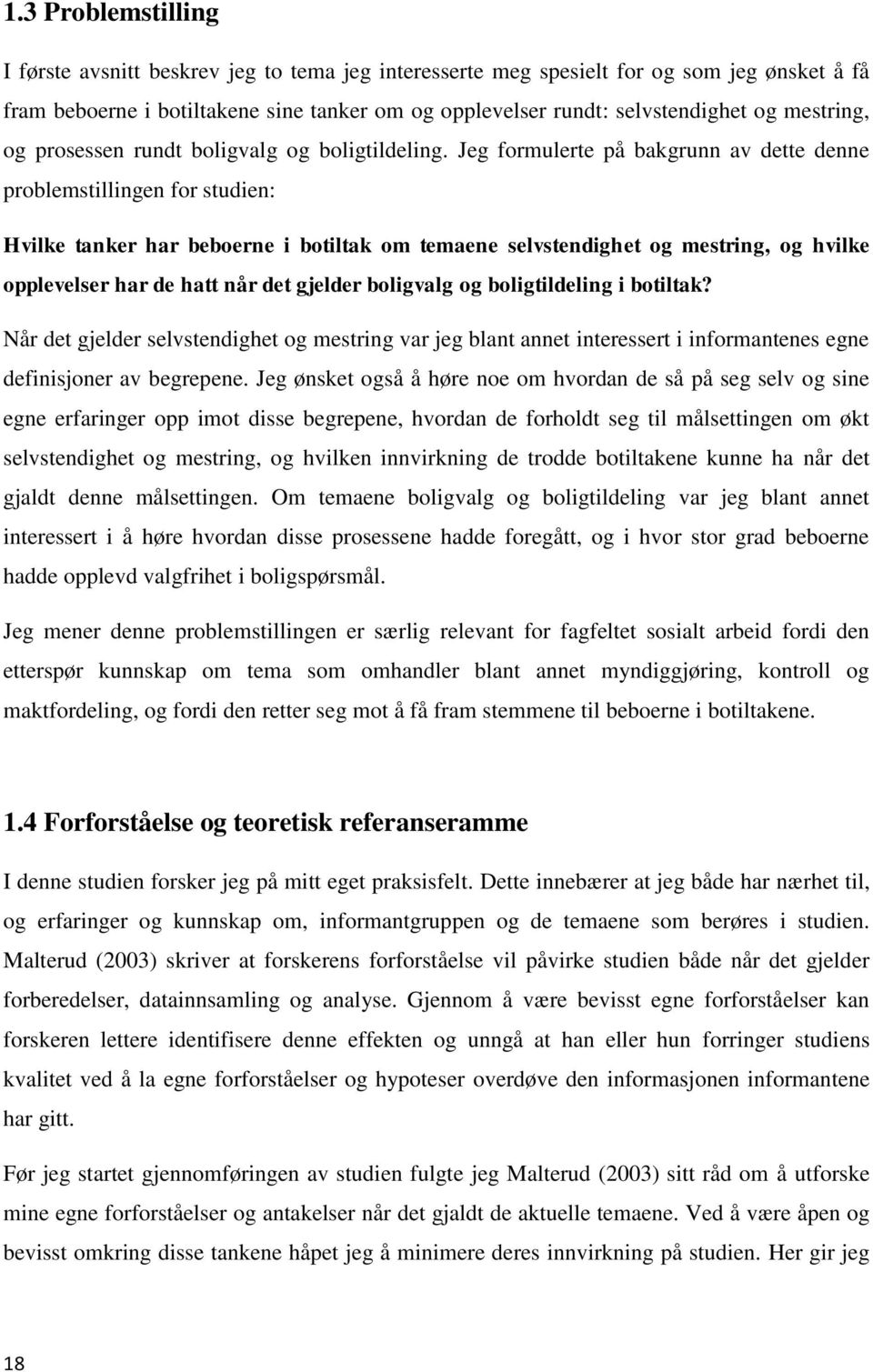 Jeg formulerte på bakgrunn av dette denne problemstillingen for studien: Hvilke tanker har beboerne i botiltak om temaene selvstendighet og mestring, og hvilke opplevelser har de hatt når det gjelder