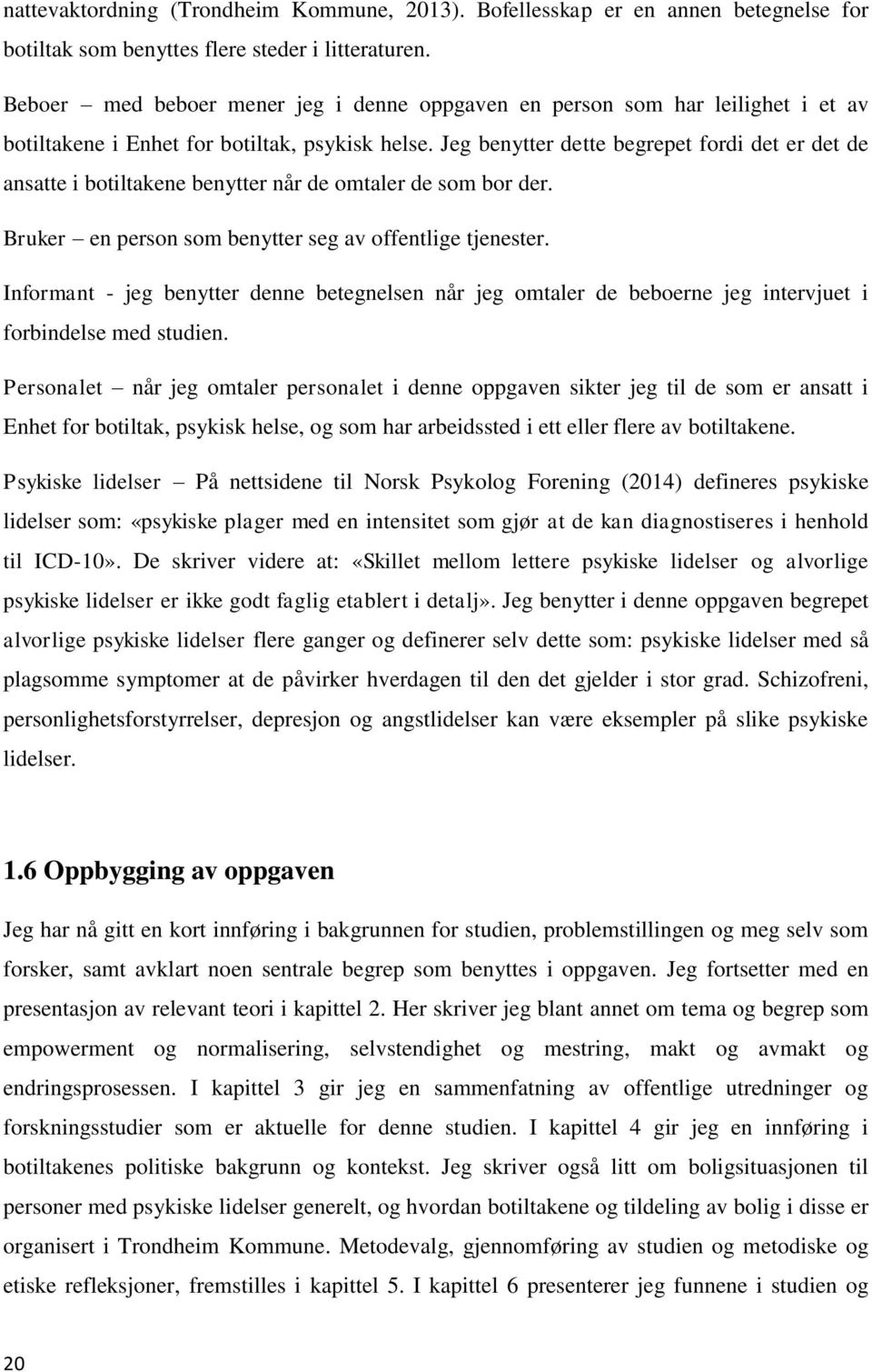 Jeg benytter dette begrepet fordi det er det de ansatte i botiltakene benytter når de omtaler de som bor der. Bruker en person som benytter seg av offentlige tjenester.