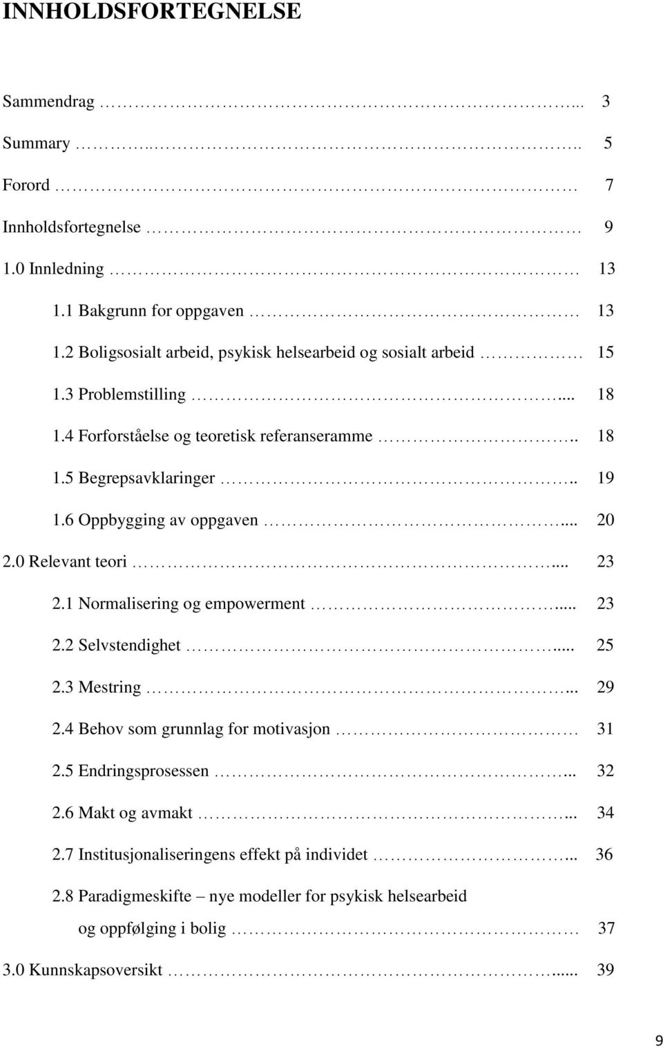 6 Oppbygging av oppgaven... 20 2.0 Relevant teori... 23 2.1 Normalisering og empowerment... 23 2.2 Selvstendighet... 25 2.3 Mestring... 29 2.