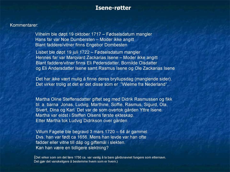 Zackarias Isene Det har ikke vært mulig å finne deres bryllupsdag (manglende sider). Det virker trolig at det er det disse som er Wielme fra Nederland.