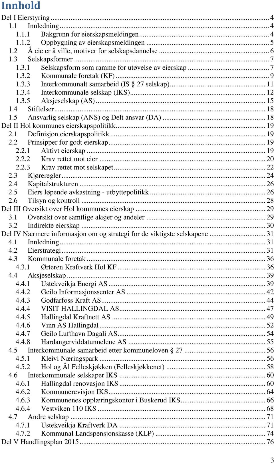 .. 12 1.3.5 Aksjeselskap (AS)... 15 1.4 Stiftelser... 18 1.5 Ansvarlig selskap (ANS) og Delt ansvar (DA)... 18 Del II Hol kommunes eierskapspolitikk... 19 2.1 Definisjon eierskapspolitikk... 19 2.2 Prinsipper for godt eierskap.
