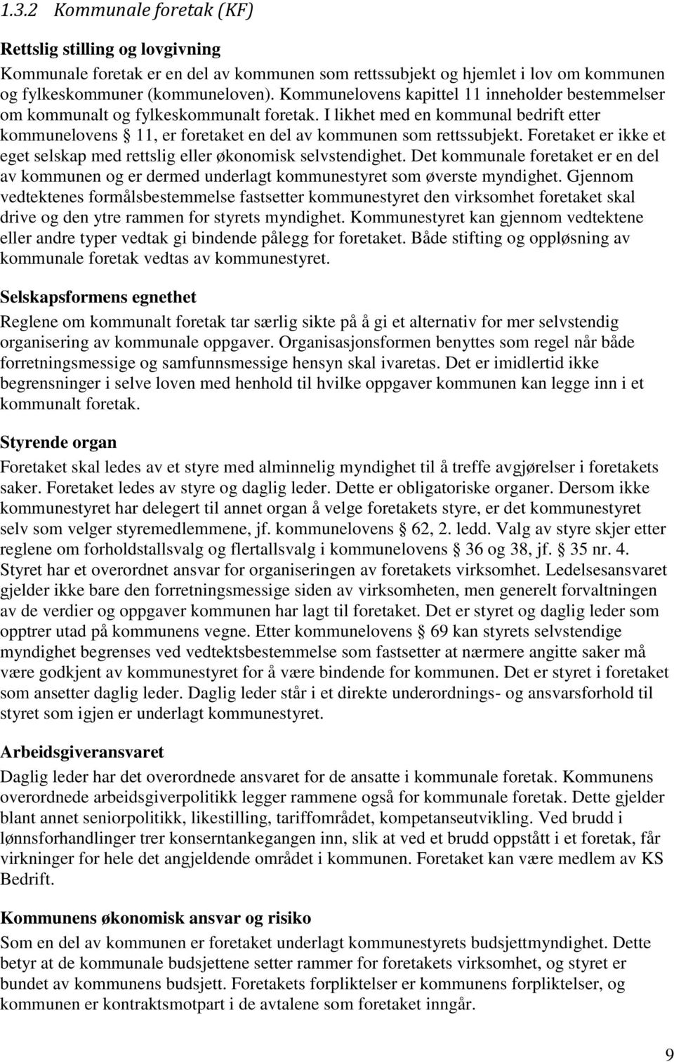 Foretaket er ikke et eget selskap med rettslig eller økonomisk selvstendighet. Det kommunale foretaket er en del av kommunen og er dermed underlagt kommunestyret som øverste myndighet.