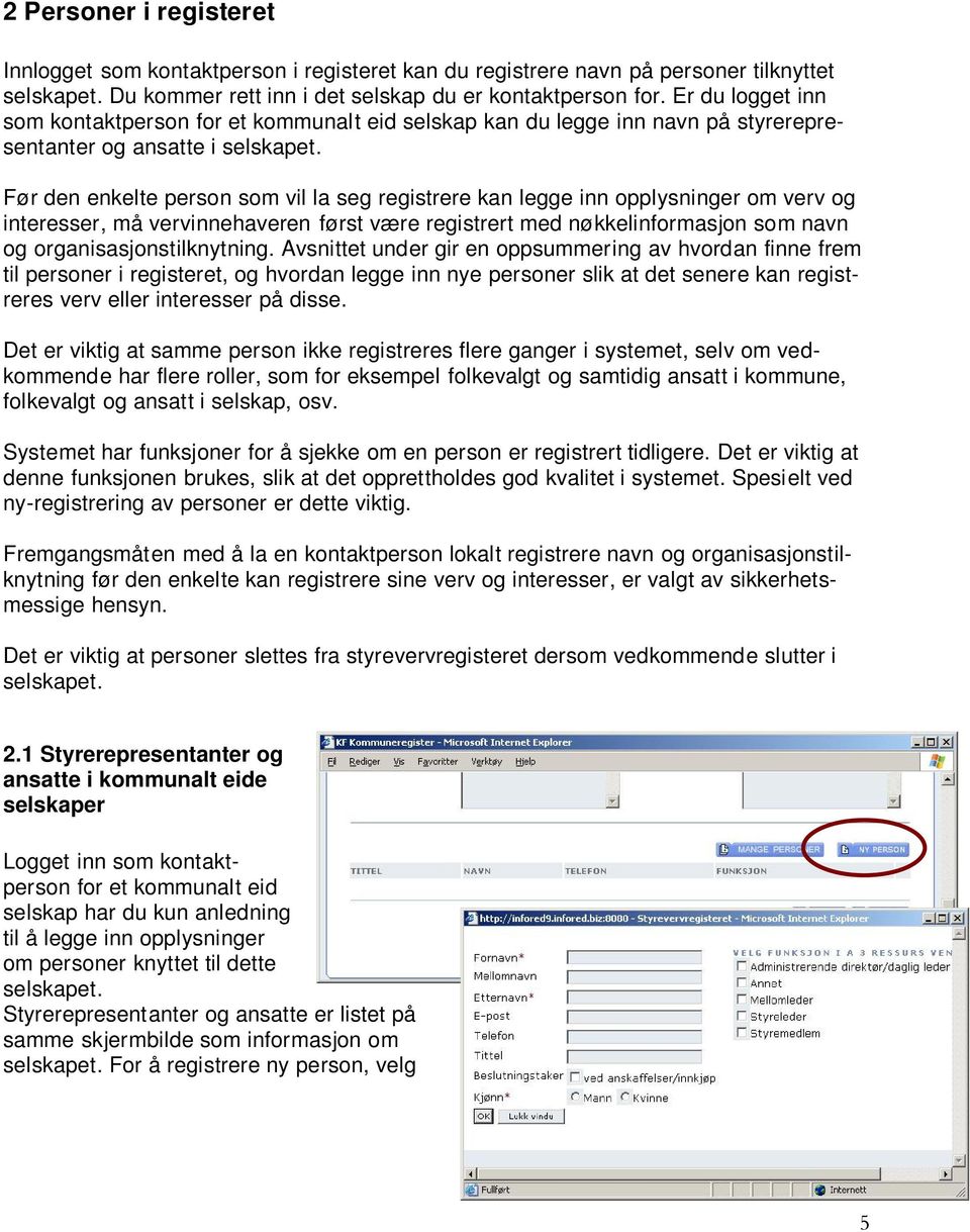 Før den enkelte person som vil la seg registrere kan legge inn opplysninger om verv og interesser, må vervinnehaveren først være registrert med nøkkelinformasjon som navn og organisasjonstilknytning.