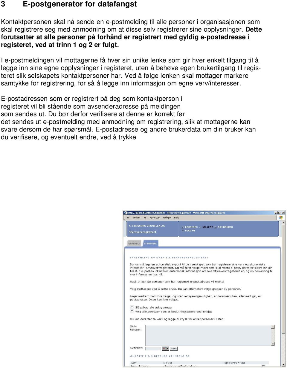 I e-postmeldingen vil mottagerne få hver sin unike lenke som gir hver enkelt tilgang til å legge inn sine egne opplysninger i registeret, uten å behøve egen brukertilgang til registeret slik