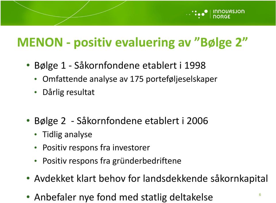 Tidlig analyse Positiv respons fra investorer Positiv respons fra gründerbedriftene