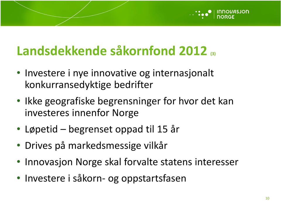 investeres innenfor Norge Løpetid begrenset oppad til 15 år Drives på markedsmessige