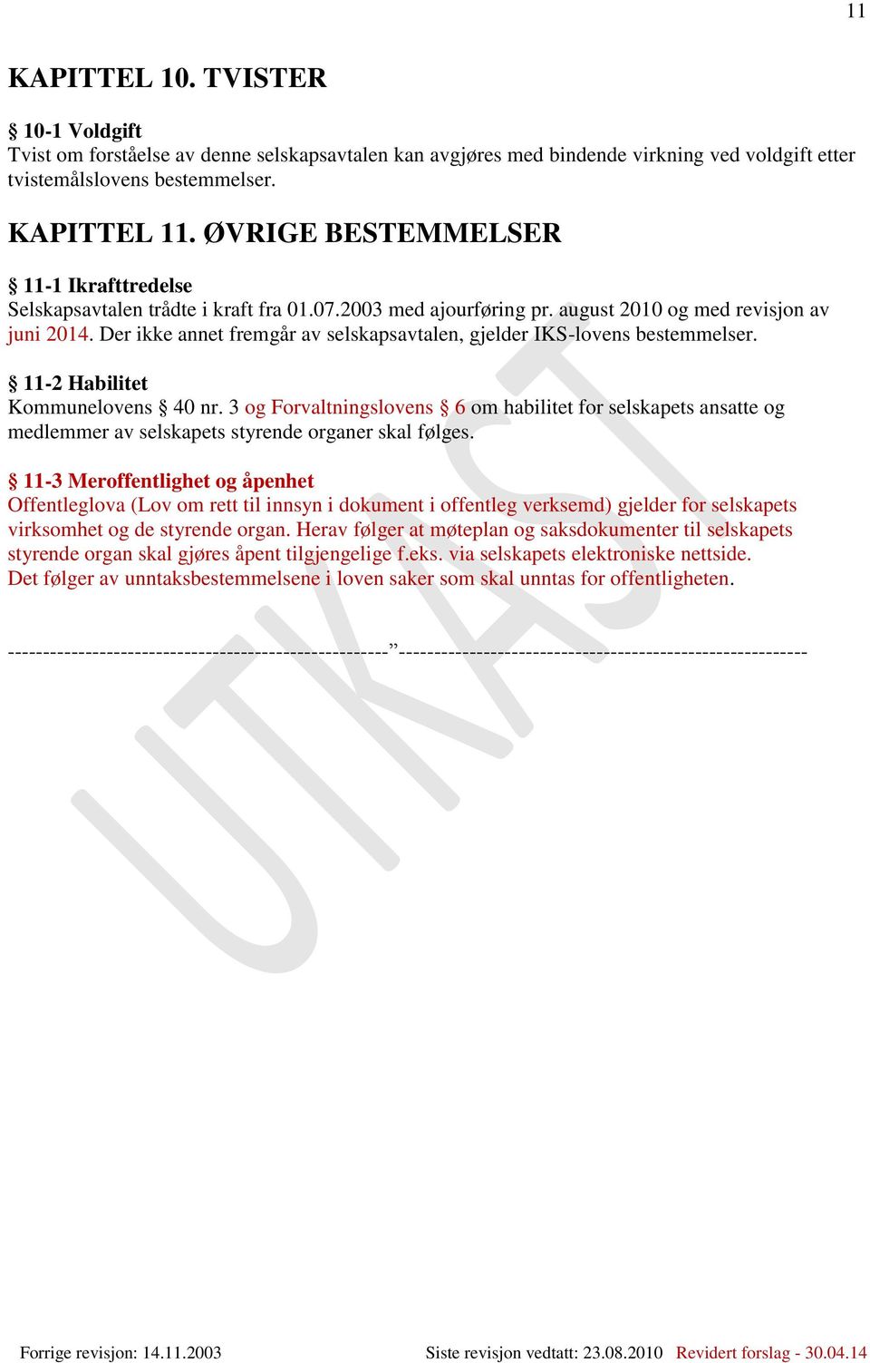 Der ikke annet fremgår av selskapsavtalen, gjelder IKS-lovens bestemmelser. 11-2 Habilitet Kommunelovens 40 nr.