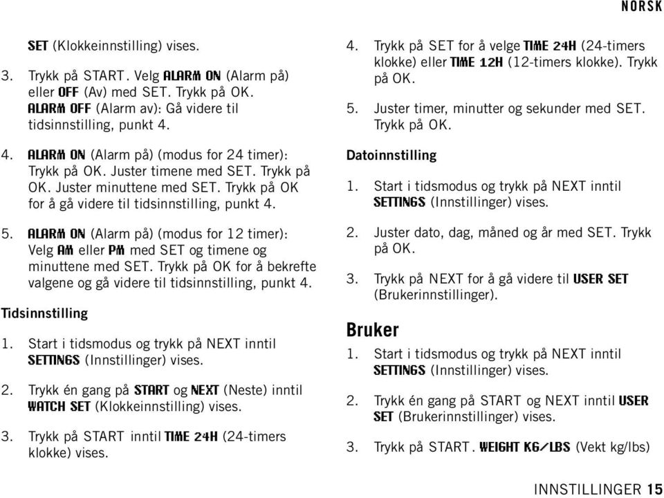 ALARM ON (Alarm på) (modus for 12 timer): Velg AM eller PM med SET og timene og minuttene med SET. Trykk på OK for å bekrefte valgene og gå videre til tidsinnstilling, punkt 4. Tidsinnstilling 1.