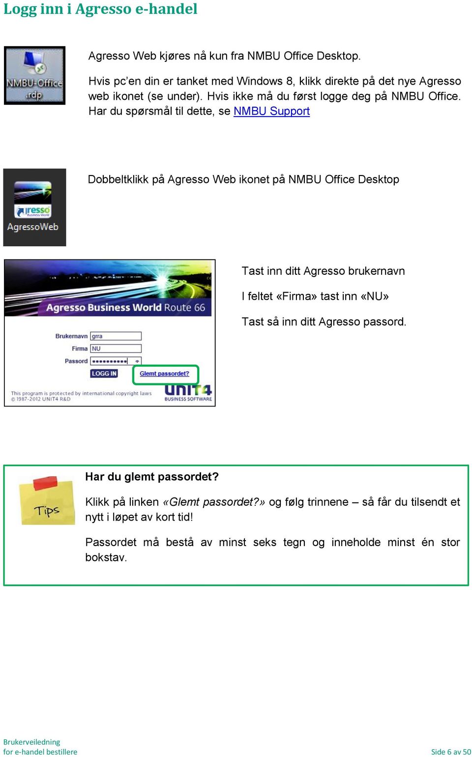 Har du spørsmål til dette, se NMBU Support Dobbeltklikk på Agresso Web ikonet på NMBU Office Desktop Tast inn ditt Agresso brukernavn I feltet «Firma» tast inn