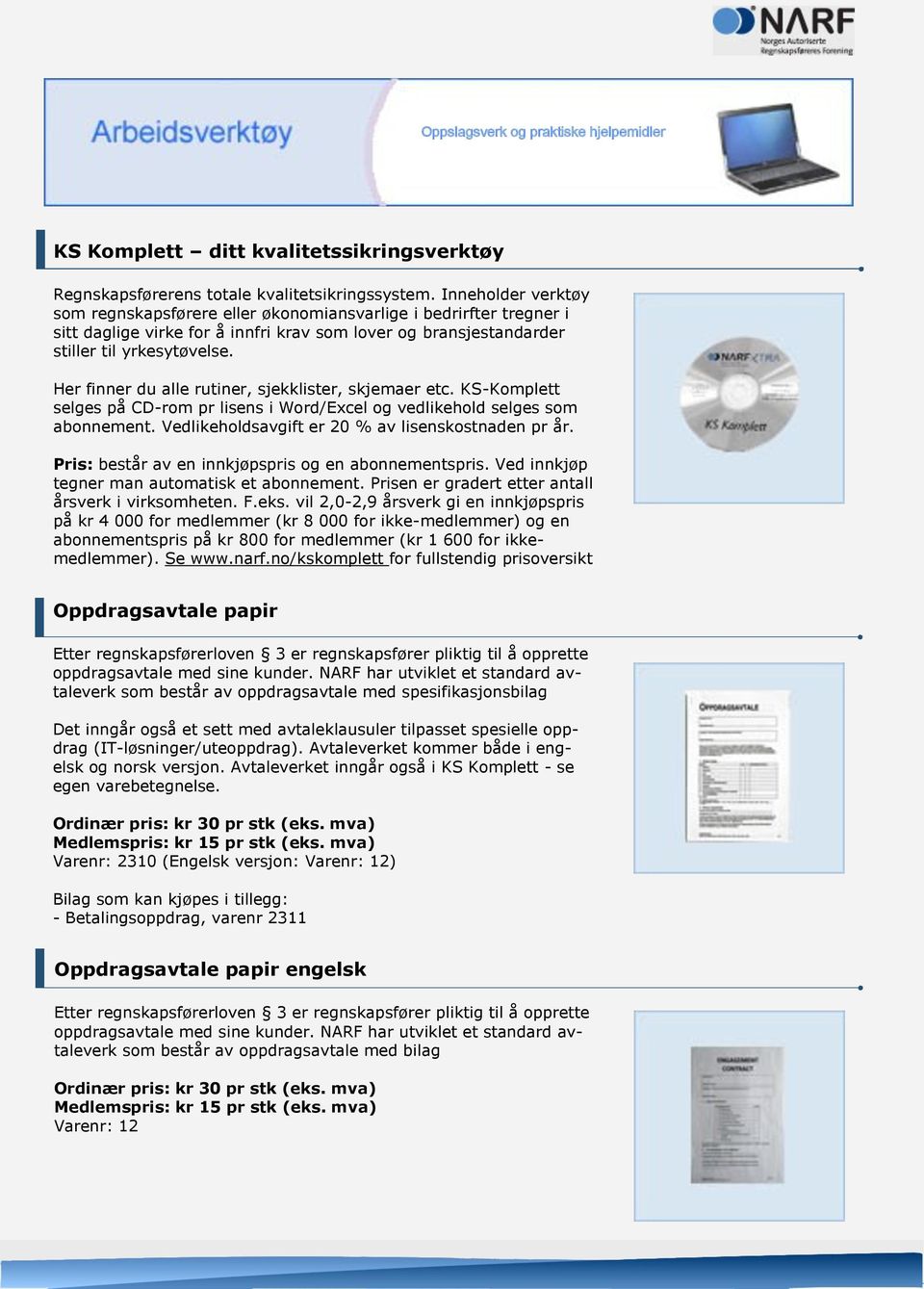 Her finner du alle rutiner, sjekklister, skjemaer etc. KS-Komplett selges på CD-rom pr lisens i Word/Excel og vedlikehold selges som abonnement. Vedlikeholdsavgift er 20 % av lisenskostnaden pr år.