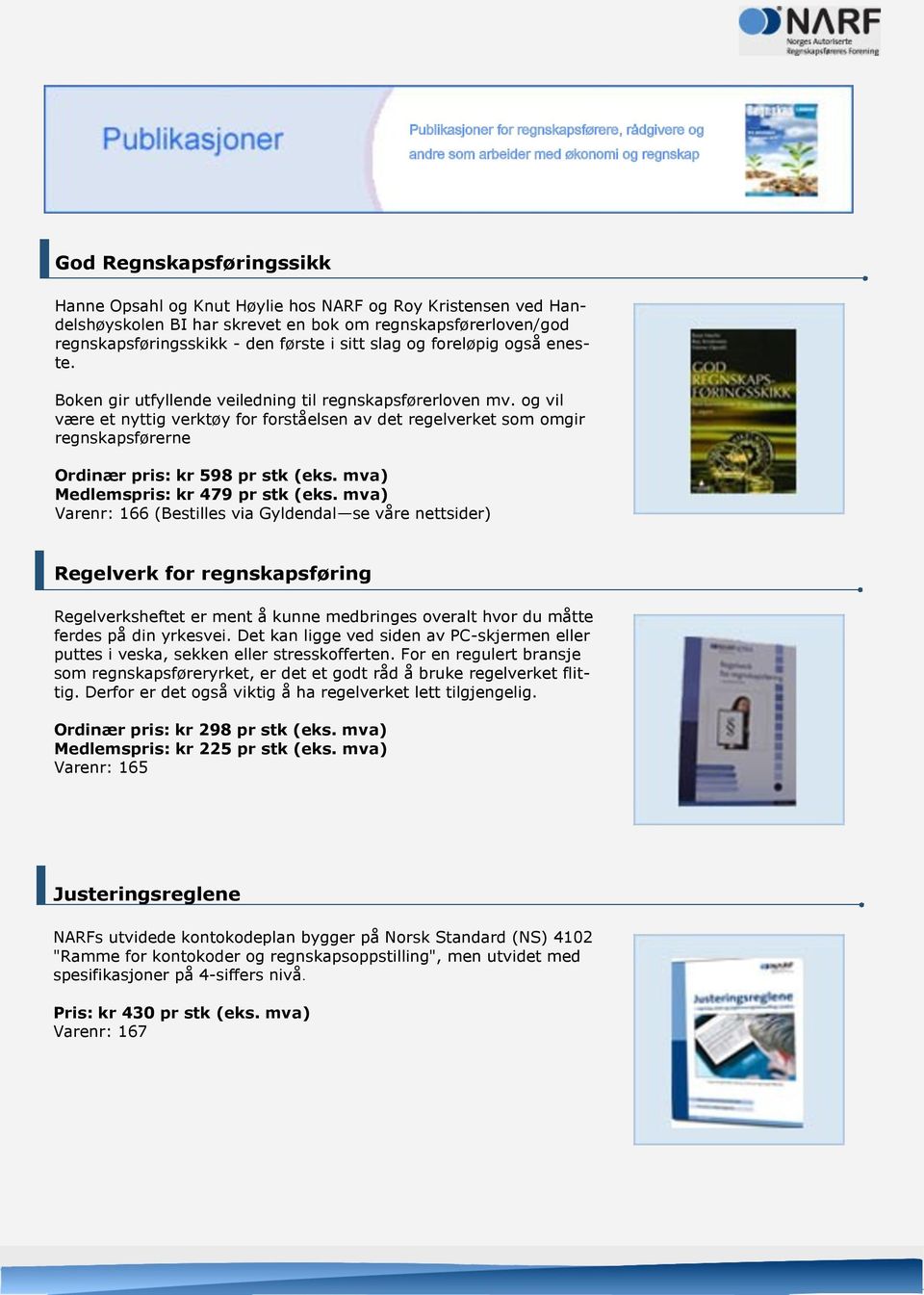 og vil være et nyttig verktøy for forståelsen av det regelverket som omgir regnskapsførerne Ordinær pris: kr 598 pr stk (eks. mva) Medlemspris: kr 479 pr stk (eks.