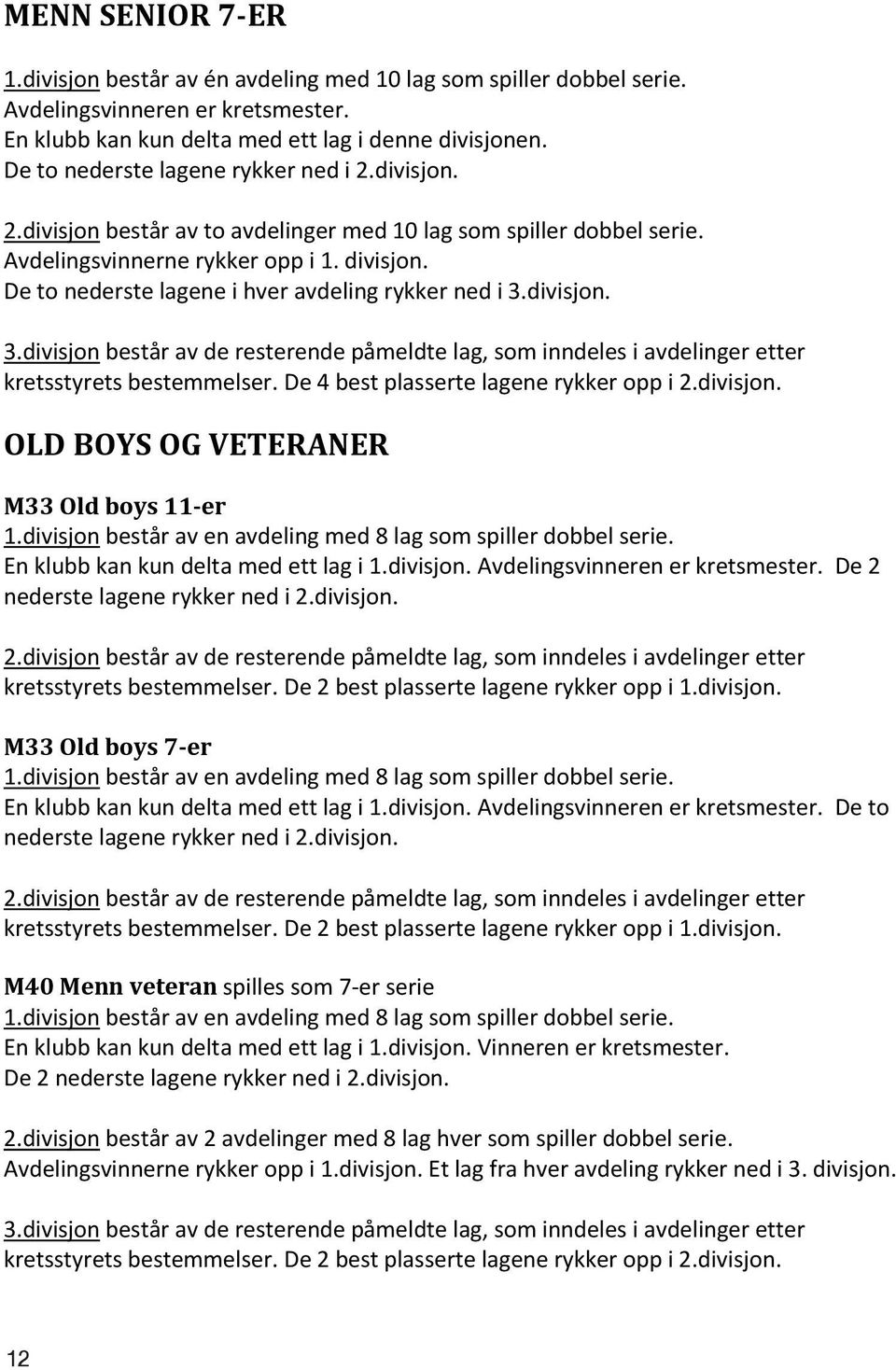 De to nederste lagene i hver avdeling rykker ned i 3.divisjon. 3.divisjon består av de resterende påmeldte lag, som inndeles i avdelinger etter kretsstyrets bestemmelser.