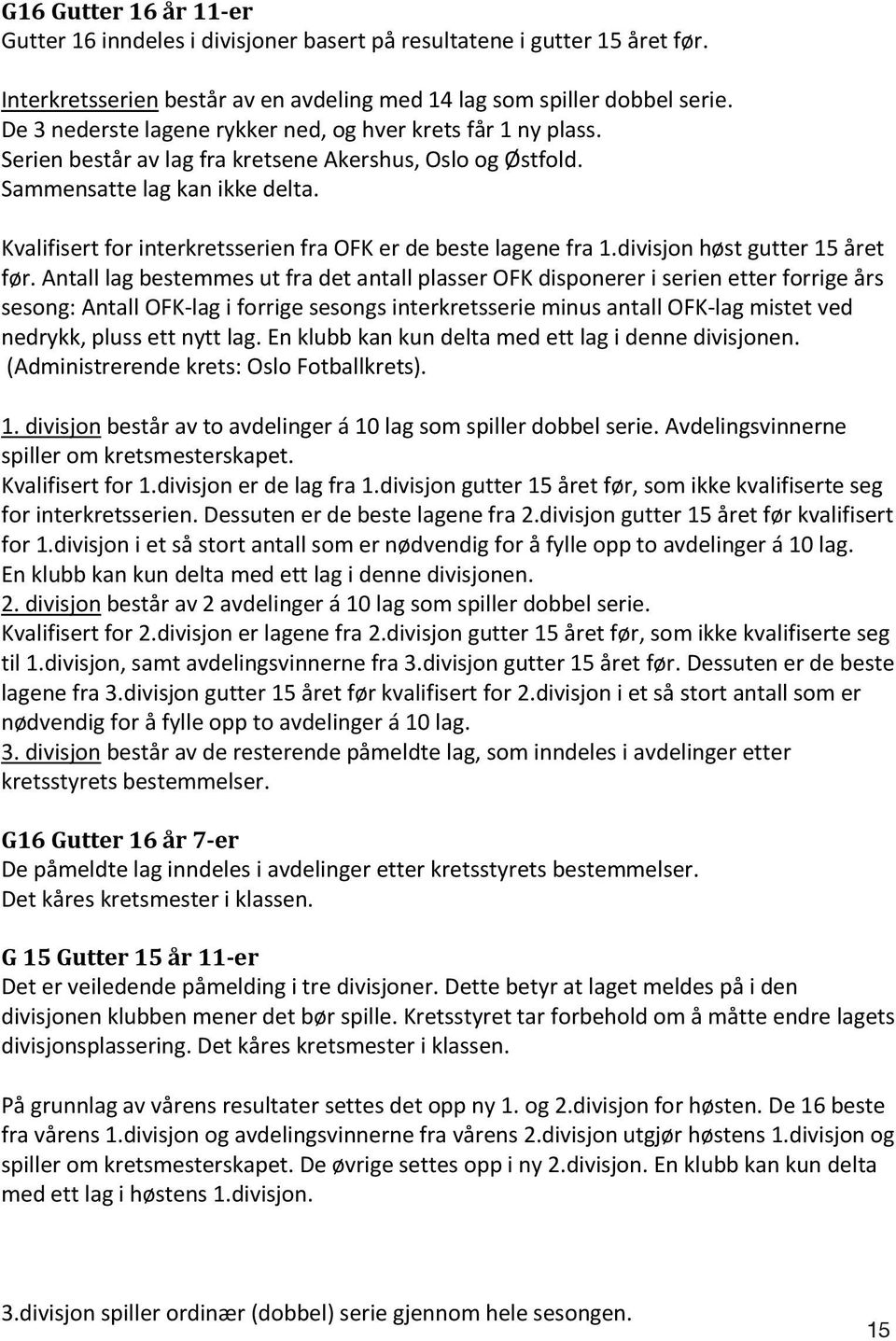 Kvalifisert for interkretsserien fra OFK er de beste lagene fra 1.divisjon høst gutter 15 året før.