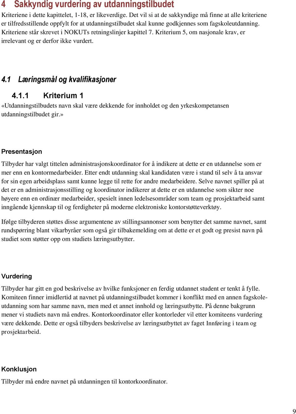 Kriteriene står skrevet i NOKUTs retningslinjer kapittel 7. Kriterium 5, om nasjonale krav, er irrelevant og er derfor ikke vurdert. 4.1 