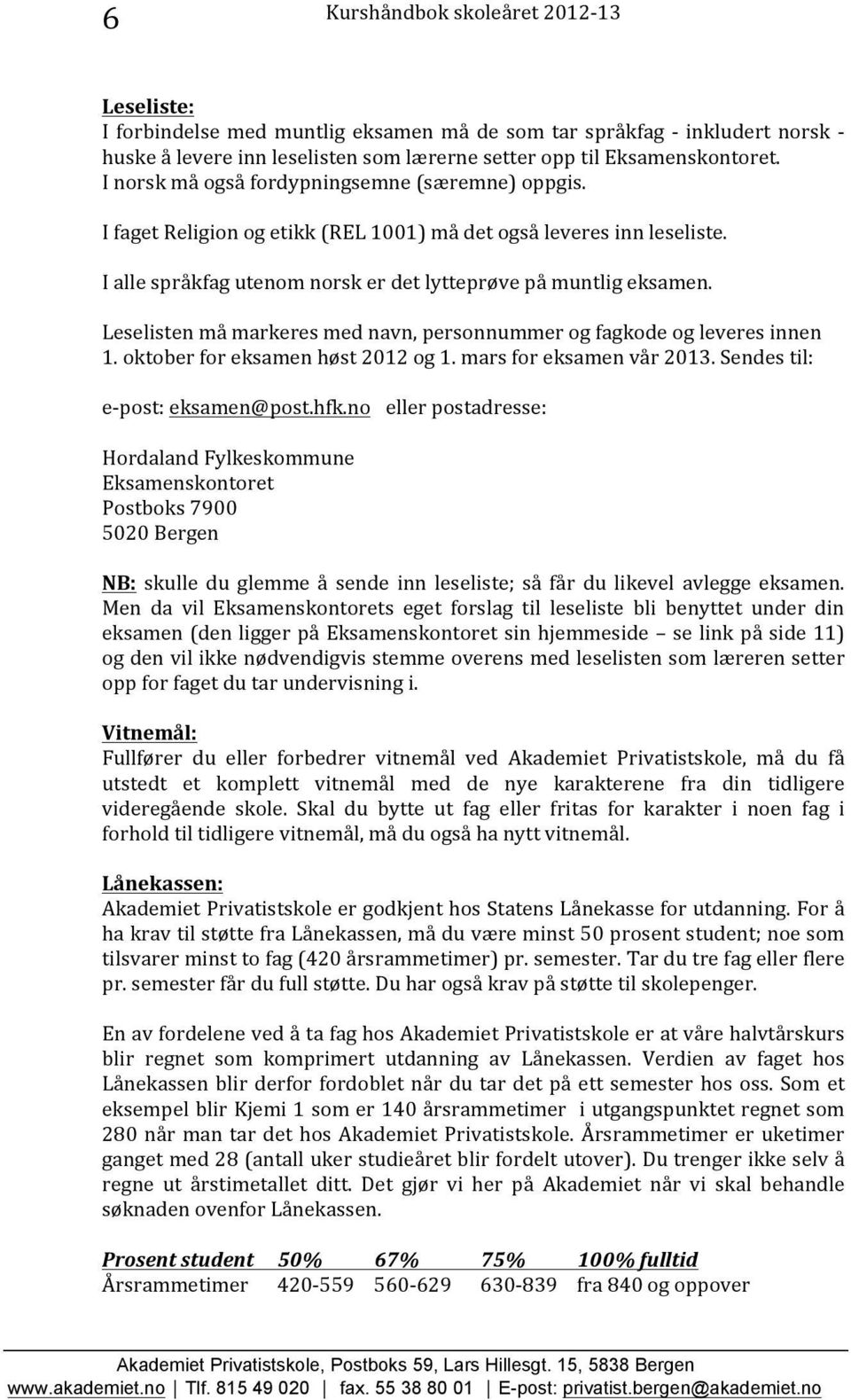 Leselisten må markeres med navn, personnummer og fagkode og leveres innen 1. oktober for eksamen høst 2012 og 1. mars for eksamen vår 2013. Sendes til: e- post: eksamen@post.hfk.