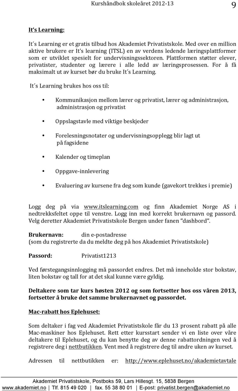 Plattformen støtter elever, privatister, studenter og lærere i alle ledd av læringsprosessen. For å få maksimalt ut av kurset bør du bruke It s Learning.