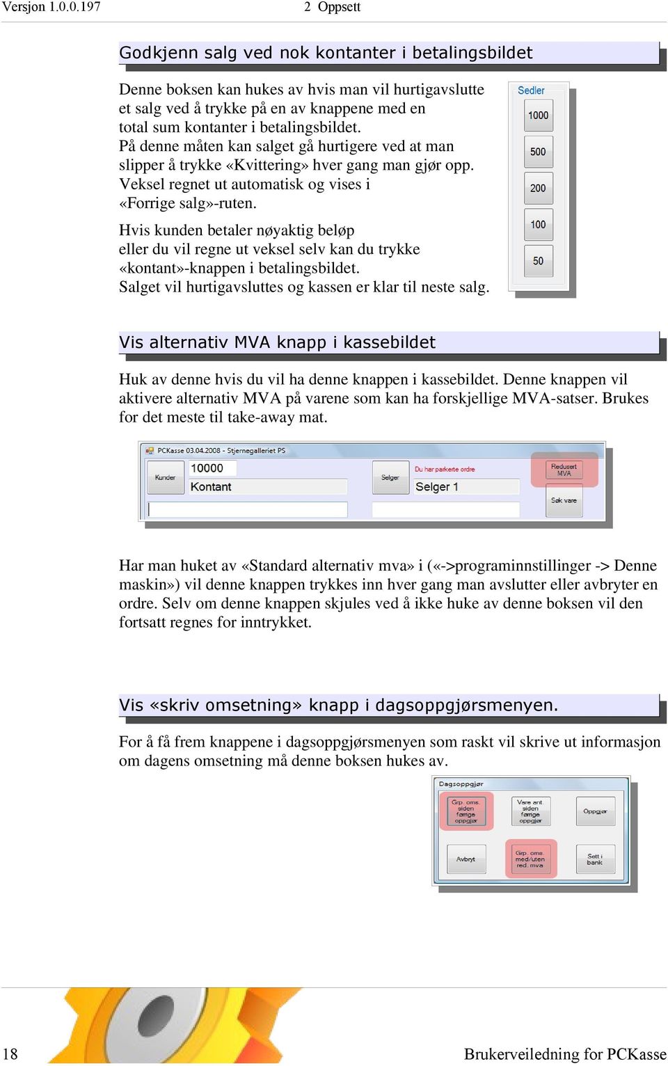 Hvis kunden betaler nøyaktig beløp eller du vil regne ut veksel selv kan du trykke «kontant»-knappen i betalingsbildet. Salget vil hurtigavsluttes og kassen er klar til neste salg.