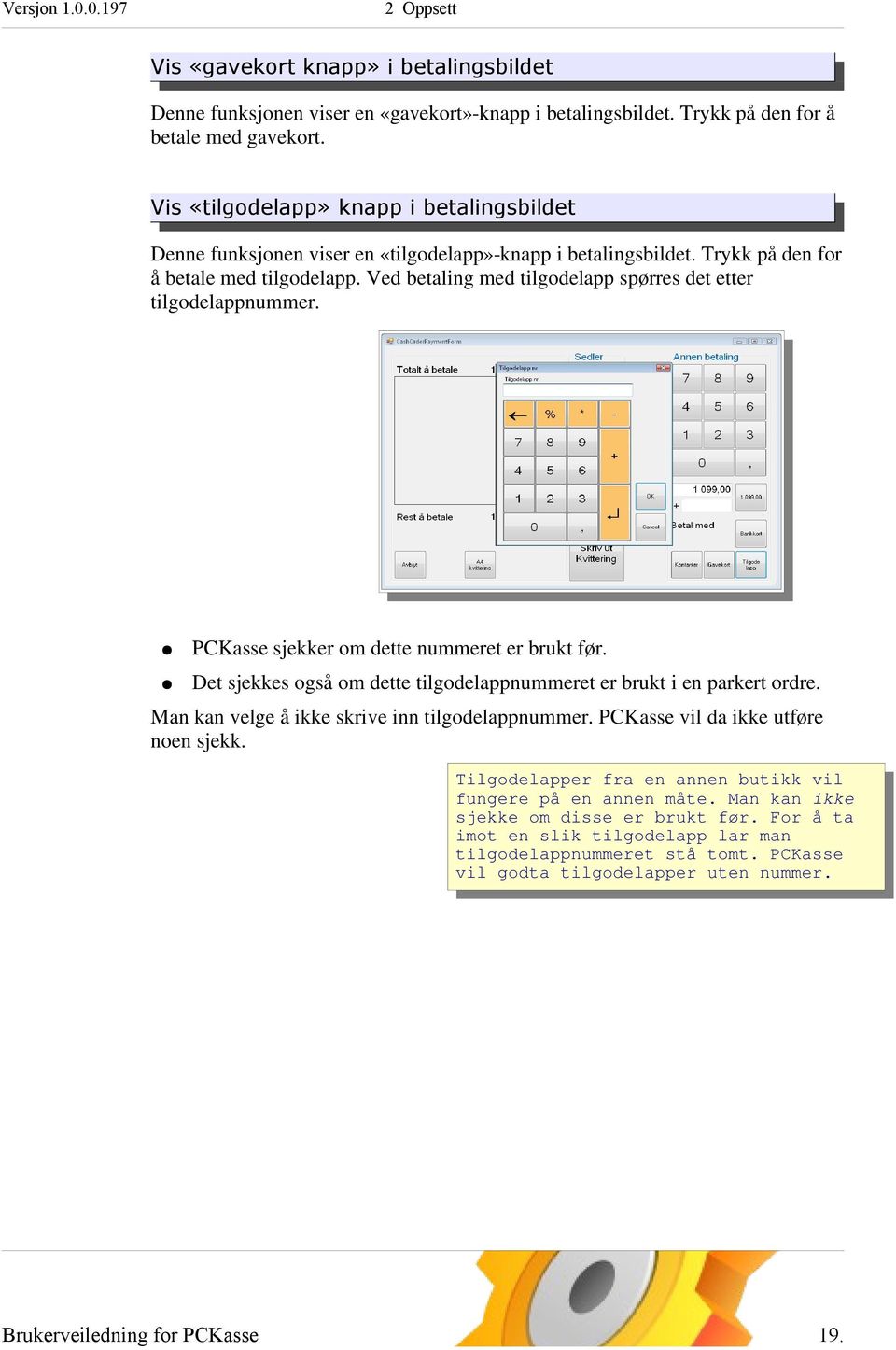 Ved betaling med tilgodelapp spørres det etter tilgodelappnummer. PCKasse sjekker om dette nummeret er brukt før. Det sjekkes også om dette tilgodelappnummeret er brukt i en parkert ordre.