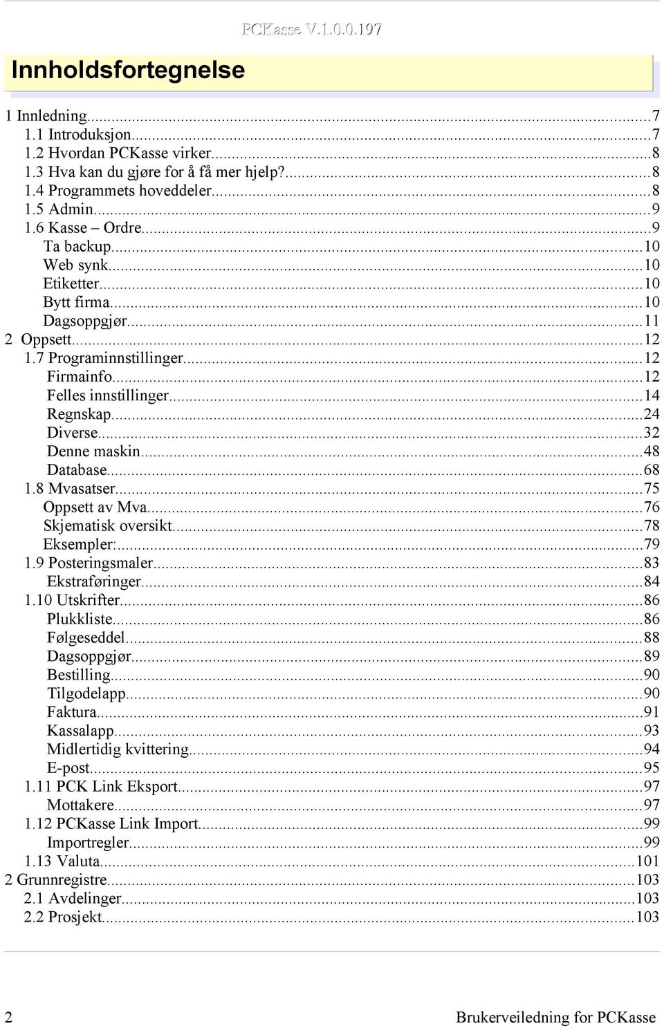 ..24 Diverse...32 Denne maskin...48 Database...68 1.8 Mvasatser...75 Oppsett av Mva...76 Skjematisk oversikt...78 Eksempler:...79 1.9 Posteringsmaler...83 Ekstraføringer...84 1.10 Utskrifter.