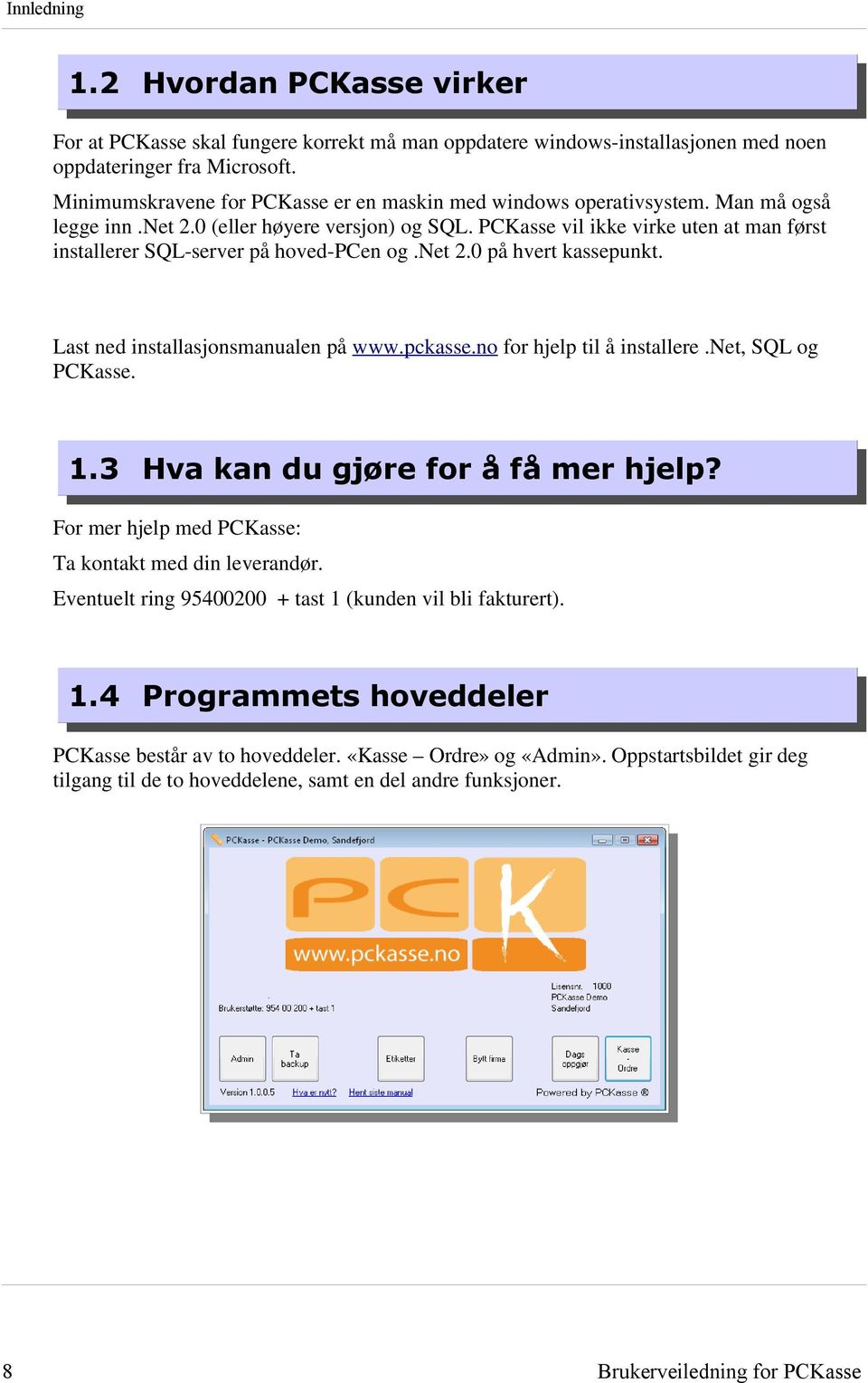 PCKasse vil ikke virke uten at man først installerer SQL-server på hoved-pcen og.net 2.0 på hvert kassepunkt. Last ned installasjonsmanualen på www.pckasse.no for hjelp til å installere.