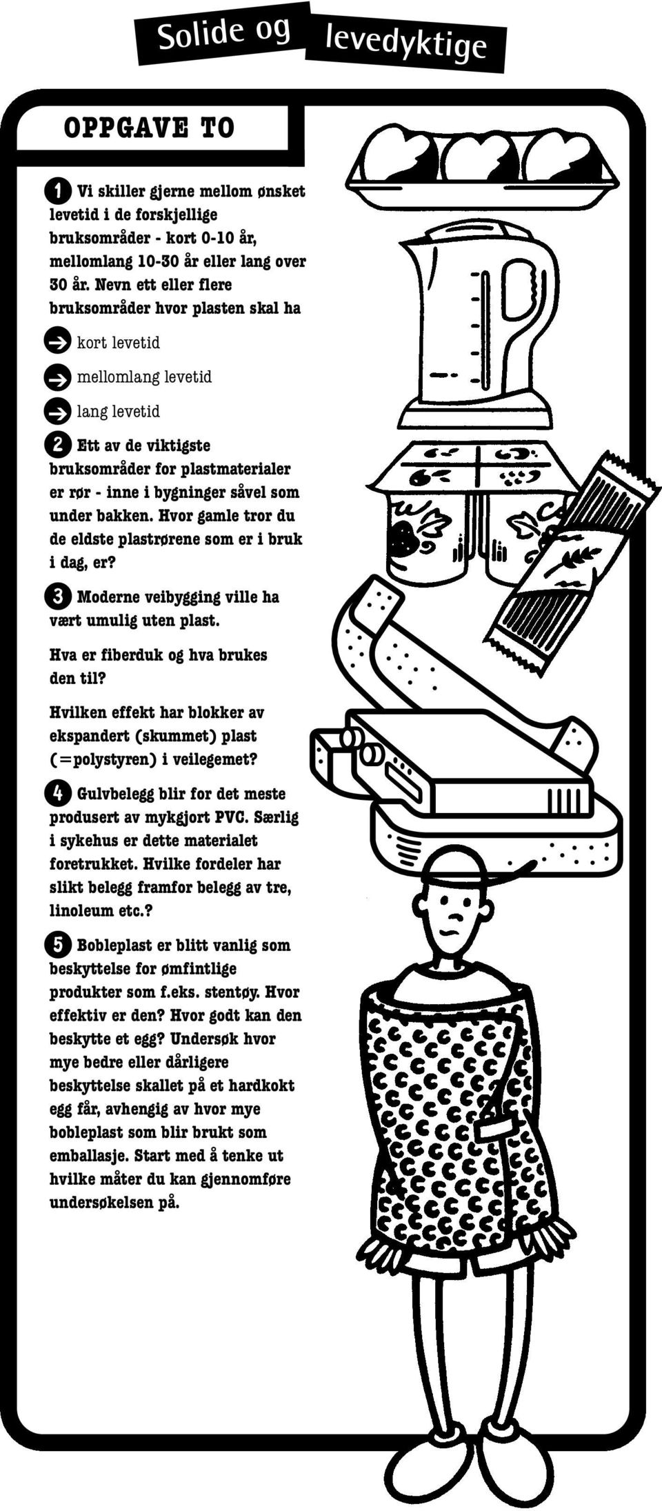 bakken. vor gamle tror du de eldste plastrørene som er i bruk i dag, er? 3 Moderne veibygging ville ha vært umulig uten plast. va er fiberduk og hva brukes den til?