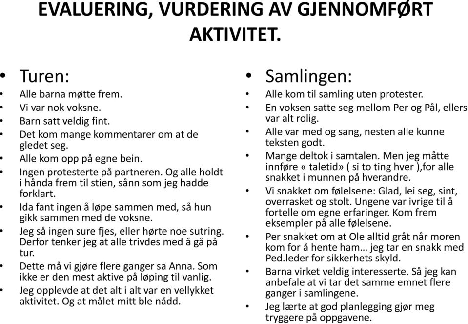 Jeg så ingen sure fjes, eller hørte noe sutring. Derfor tenker jeg at alle trivdes med å gå på tur. Dette må vi gjøre flere ganger sa Anna. Som ikke er den mest aktive på løping til vanlig.