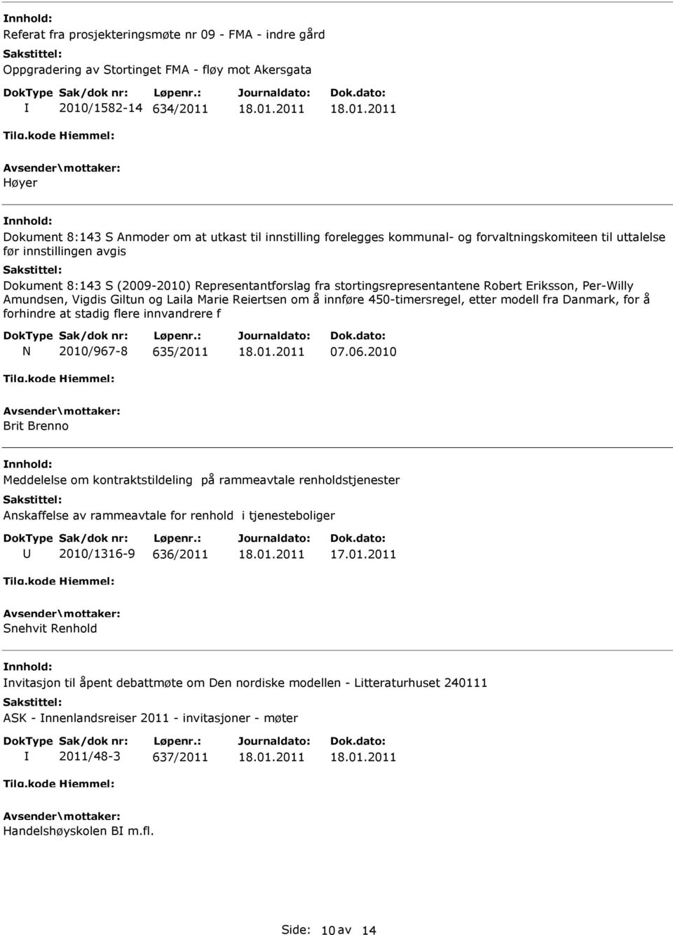 Vigdis Giltun og Laila Marie Reiertsen om å innføre 450-timersregel, etter modell fra Danmark, for å forhindre at stadig flere innvandrere f N 2010/967-8 635/2011 07.06.