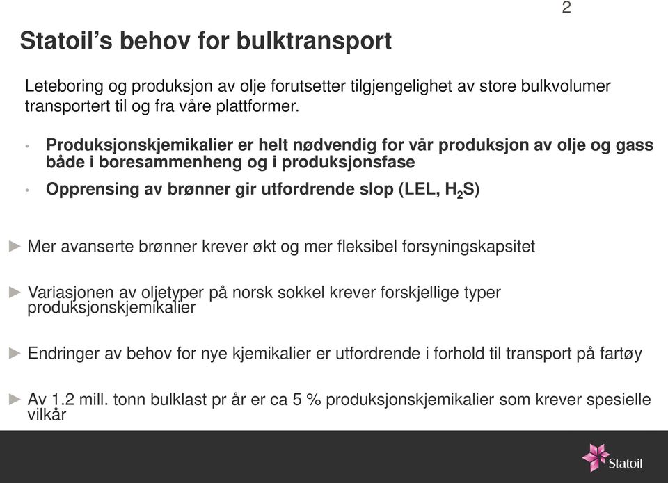 H 2 S) Mer avanserte brønner krever økt og mer fleksibel forsyningskapsitet Variasjonen av oljetyper på norsk sokkel krever forskjellige typer produksjonskjemikalier