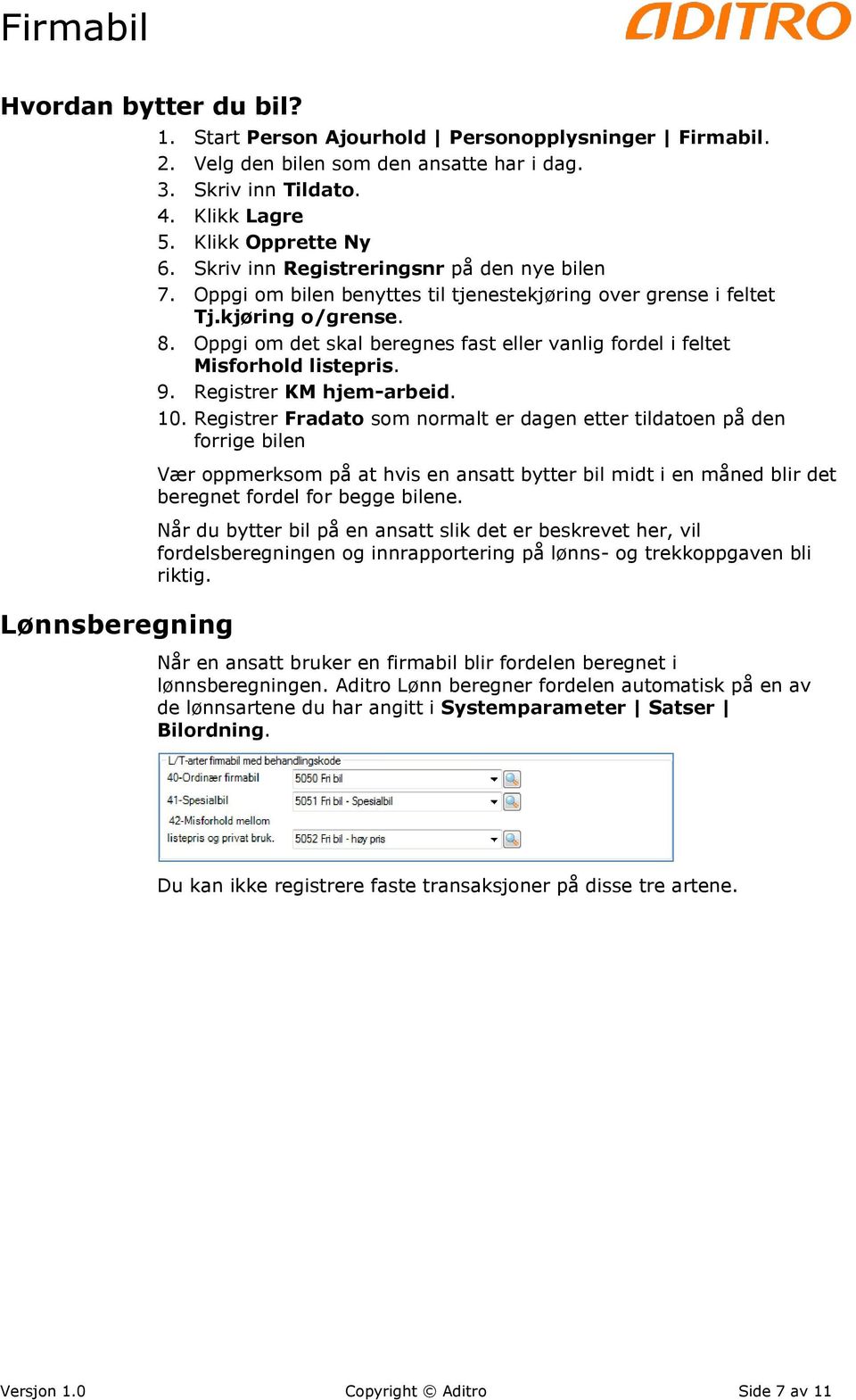 Oppgi om det skal beregnes fast eller vanlig fordel i feltet Misforhold listepris. 9. Registrer KM hjem-arbeid. 10.