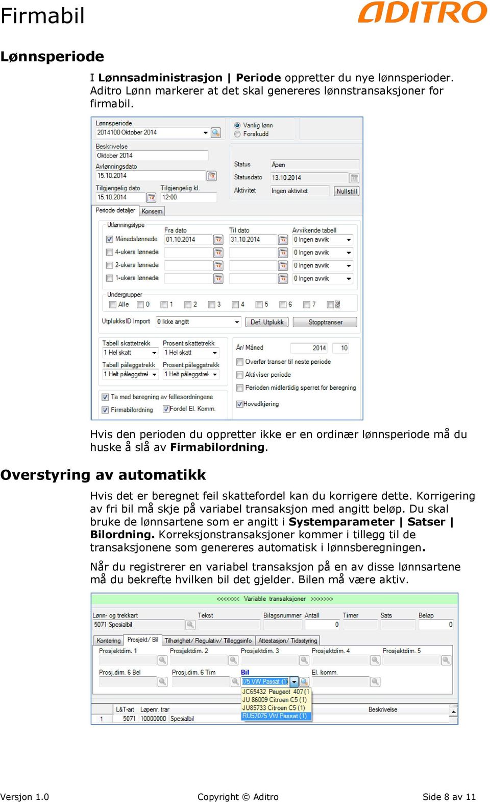 Korrigering av fri bil må skje på variabel transaksjon med angitt beløp. Du skal bruke de lønnsartene som er angitt i Systemparameter Satser Bilordning.