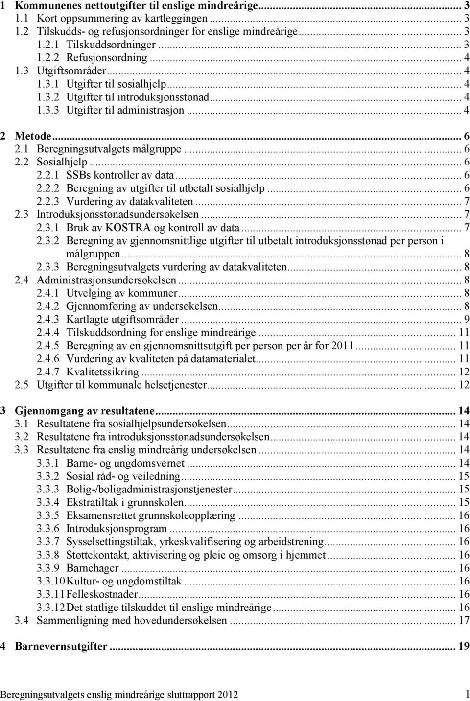 .. 6 2.2 Sosialhjelp... 6 2.2.1 SSBs kontroller av data... 6 2.2.2 Beregning av utgifter til utbetalt sosialhjelp... 6 2.2.3 Vurdering av datakvaliteten... 7 2.3 Introduksjonsstønadsundersøkelsen.