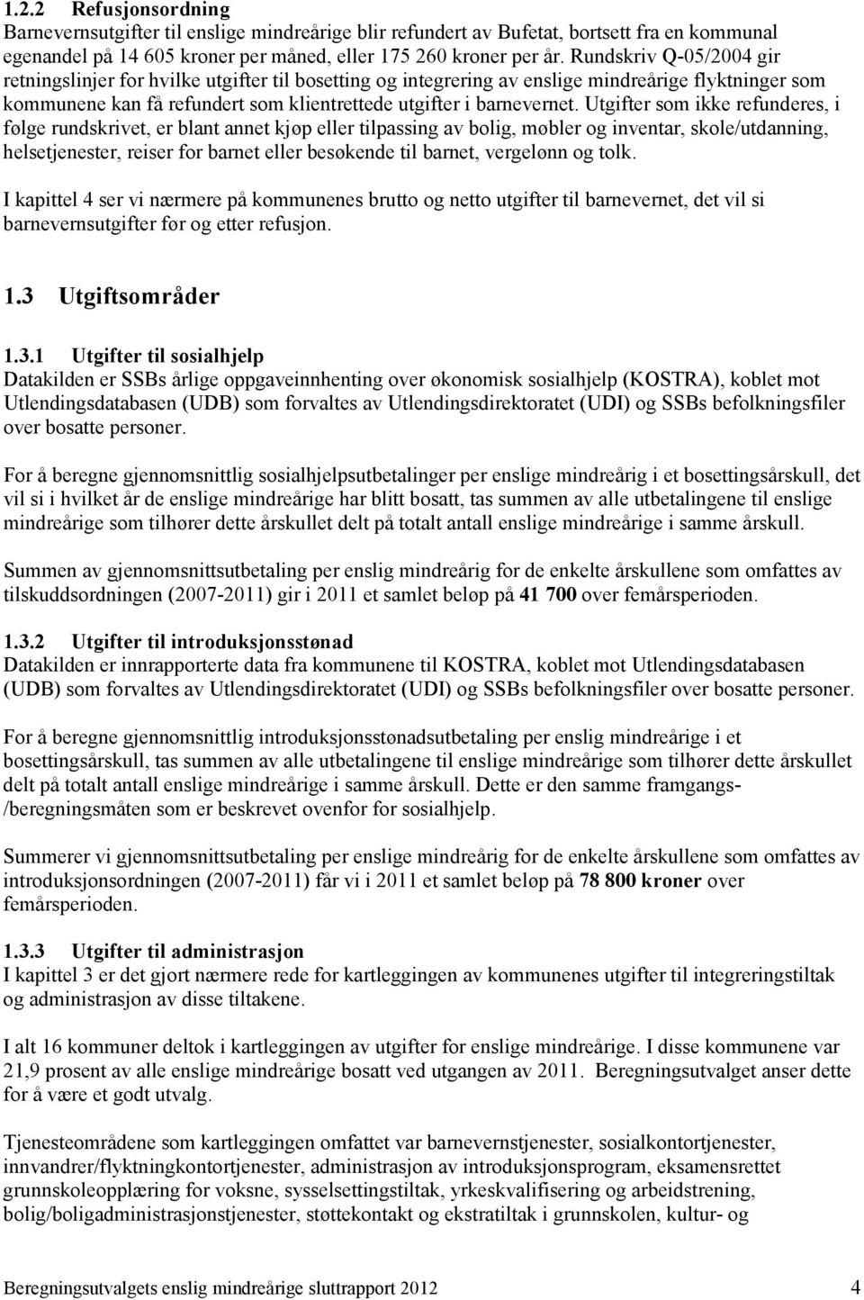 Utgifter som ikke refunderes, i følge rundskrivet, er blant annet kjøp eller tilpassing av bolig, møbler og inventar, skole/utdanning, helsetjenester, reiser for barnet eller besøkende til barnet,