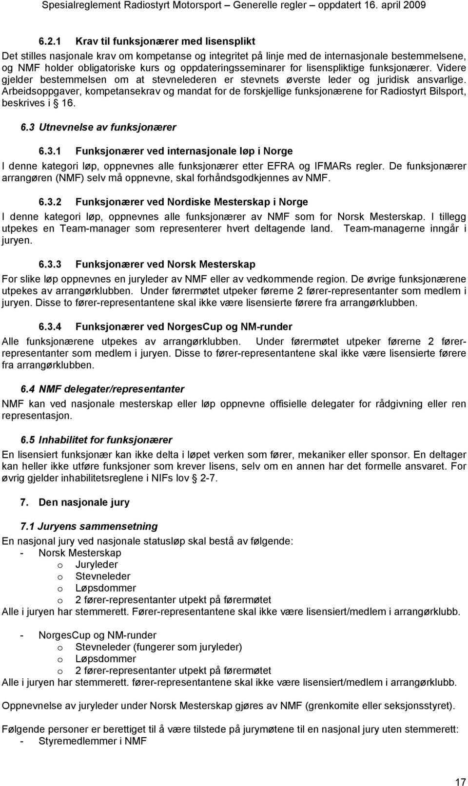 Arbeidsoppgaver, kompetansekrav og mandat for de forskjellige funksjonærene for Radiostyrt Bilsport, beskrives i 16. 6.3 