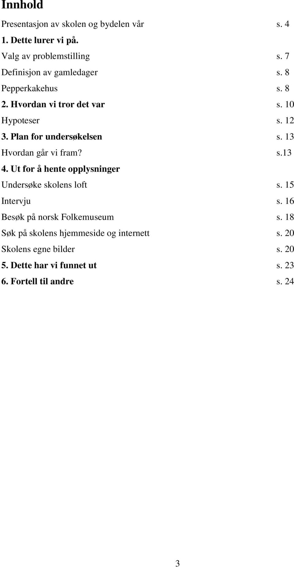 Plan for undersøkelsen s. 13 Hvordan går vi fram? s.13 4. Ut for å hente opplysninger Undersøke skolens loft s.