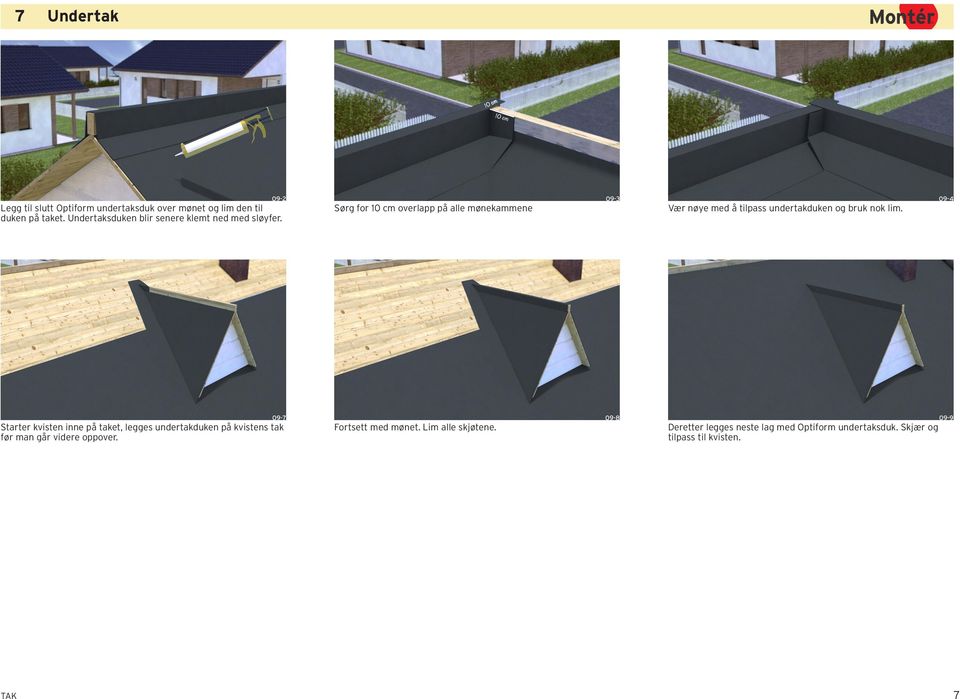 Sørg for 10 cm overlapp på alle mønekammene 09-3 Vær nøye med å tilpass undertakduken og bruk nok lim.