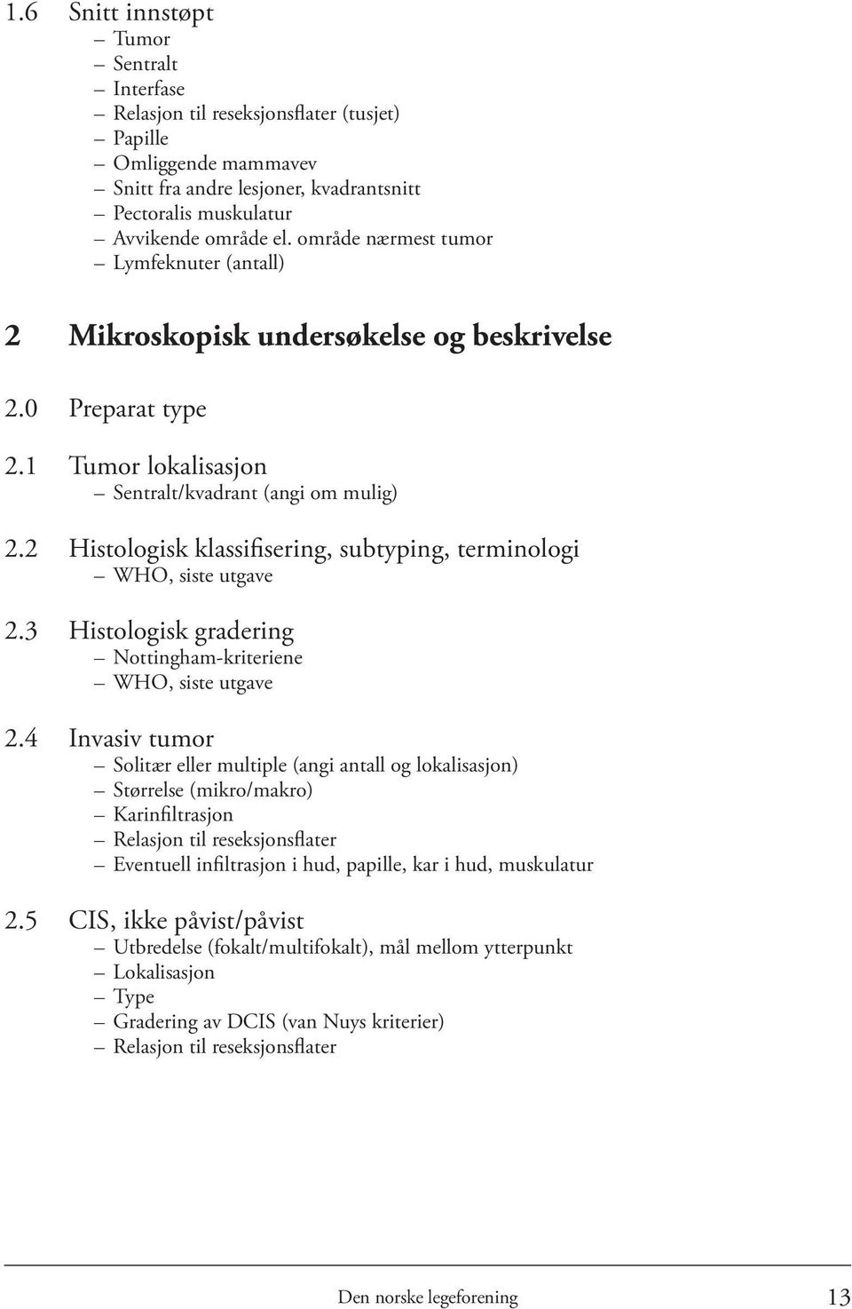 2 Histologisk klassifisering, subtyping, terminologi WHO, siste utgave 2.3 Histologisk gradering Nottingham-kriteriene WHO, siste utgave 2.