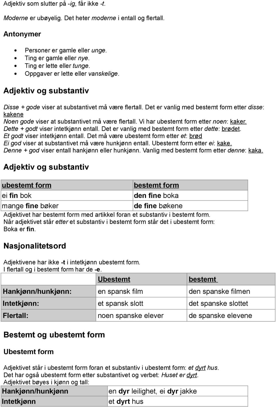 Det er vanlig med bestemt form etter disse: kakene Noen gode viser at substantivet må være flertall. Vi har ubestemt form etter noen: kaker. Dette + godt viser intetkjønn entall.