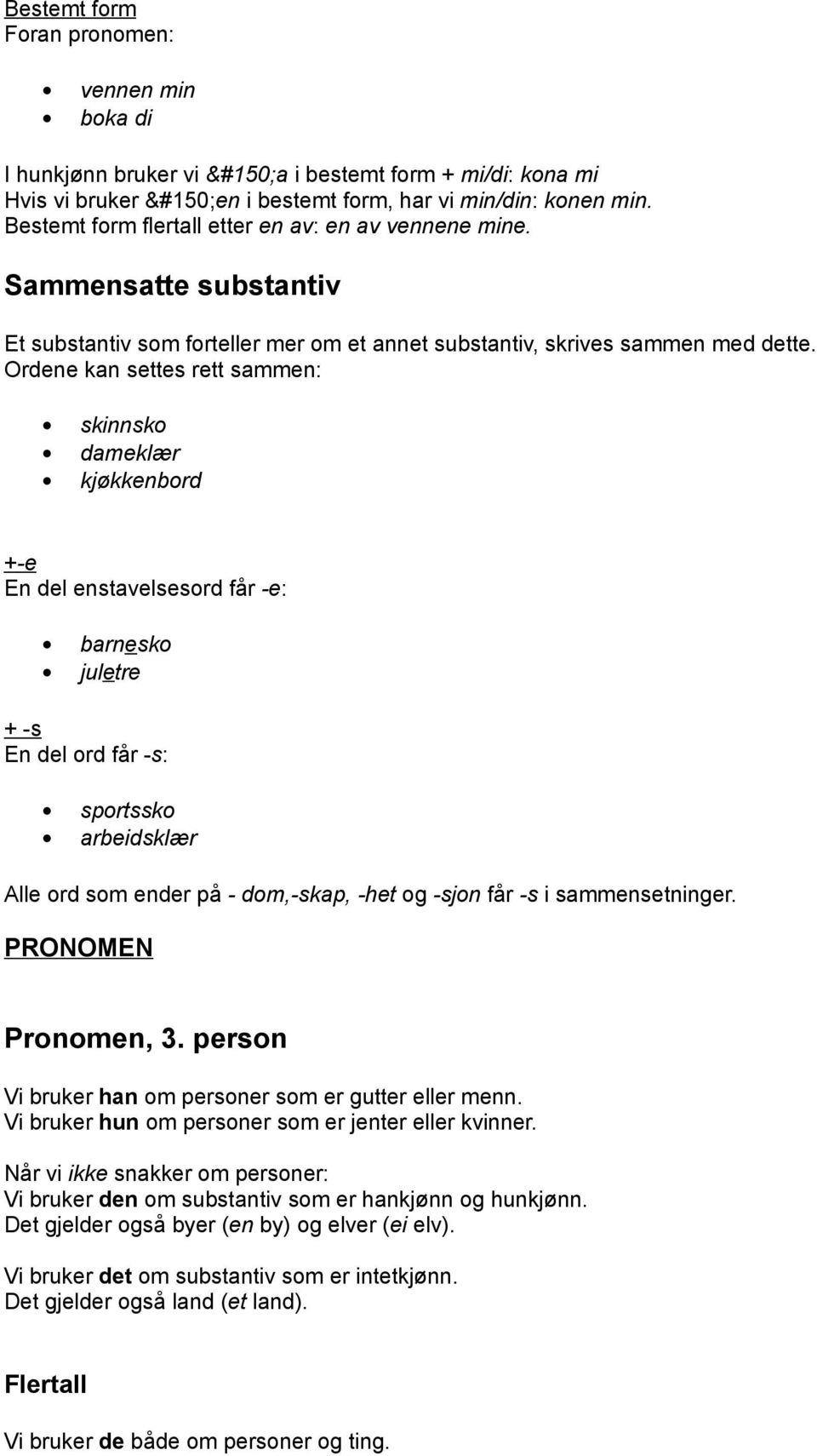 Ordene kan settes rett sammen: skinnsko dameklær kjøkkenbord +-e En del enstavelsesord får -e: barnesko juletre + -s En del ord får -s: sportssko arbeidsklær Alle ord som ender på - dom,-skap, -het