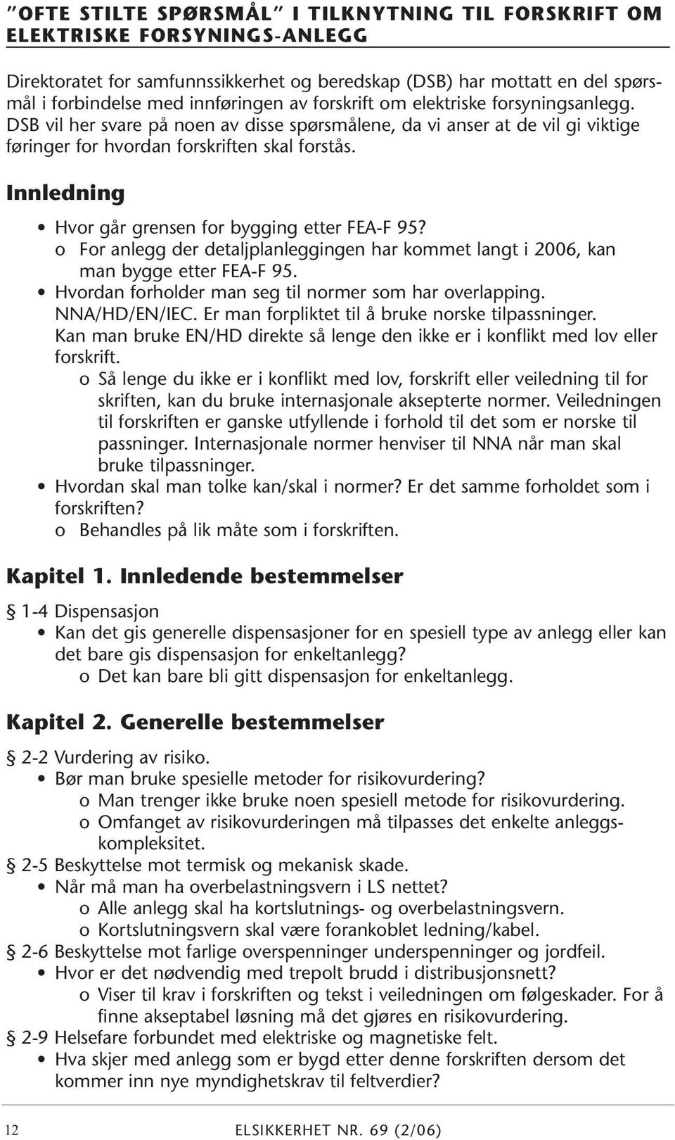 Innledning Hvor går grensen for bygging etter FEA-F 95? o For anlegg der detaljplanleggingen har kommet langt i 2006, kan man bygge etter FEA-F 95.