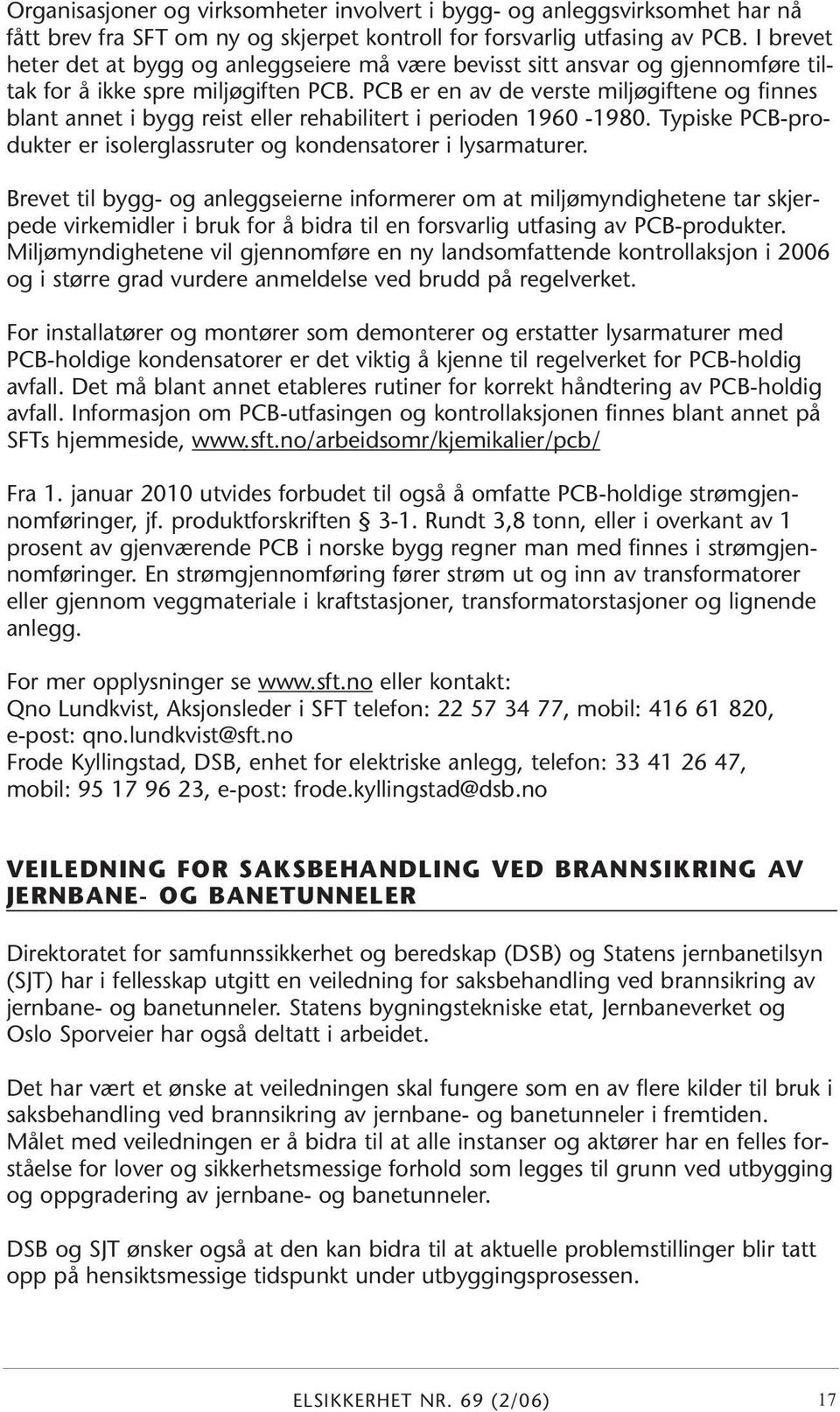 PCB er en av de verste miljøgiftene og finnes blant annet i bygg reist eller rehabilitert i perioden 1960-1980. Typiske PCB-produkter er isolerglassruter og kondensatorer i lysarmaturer.