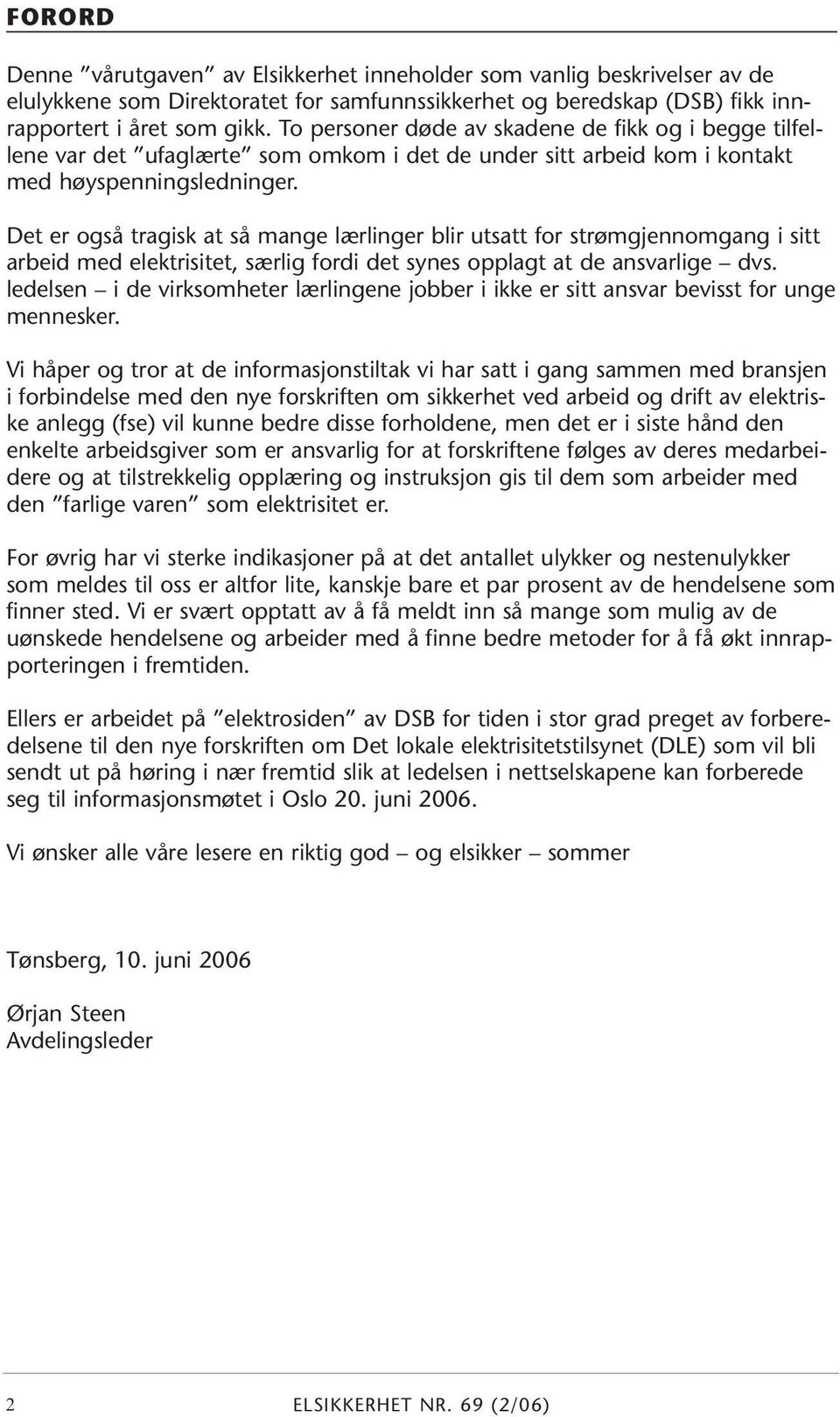 Det er også tragisk at så mange lærlinger blir utsatt for strømgjennomgang i sitt arbeid med elektrisitet, særlig fordi det synes opplagt at de ansvarlige dvs.