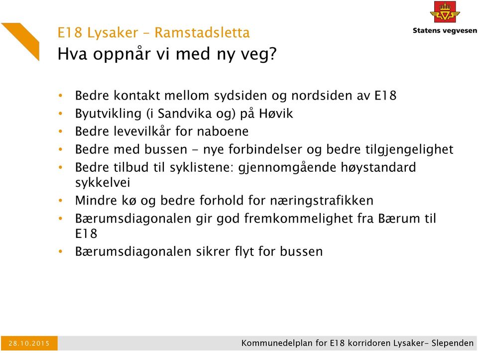 bussen - nye forbindelser og bedre tilgjengelighet Bedre tilbud til syklistene: gjennomgående høystandard sykkelvei Mindre kø