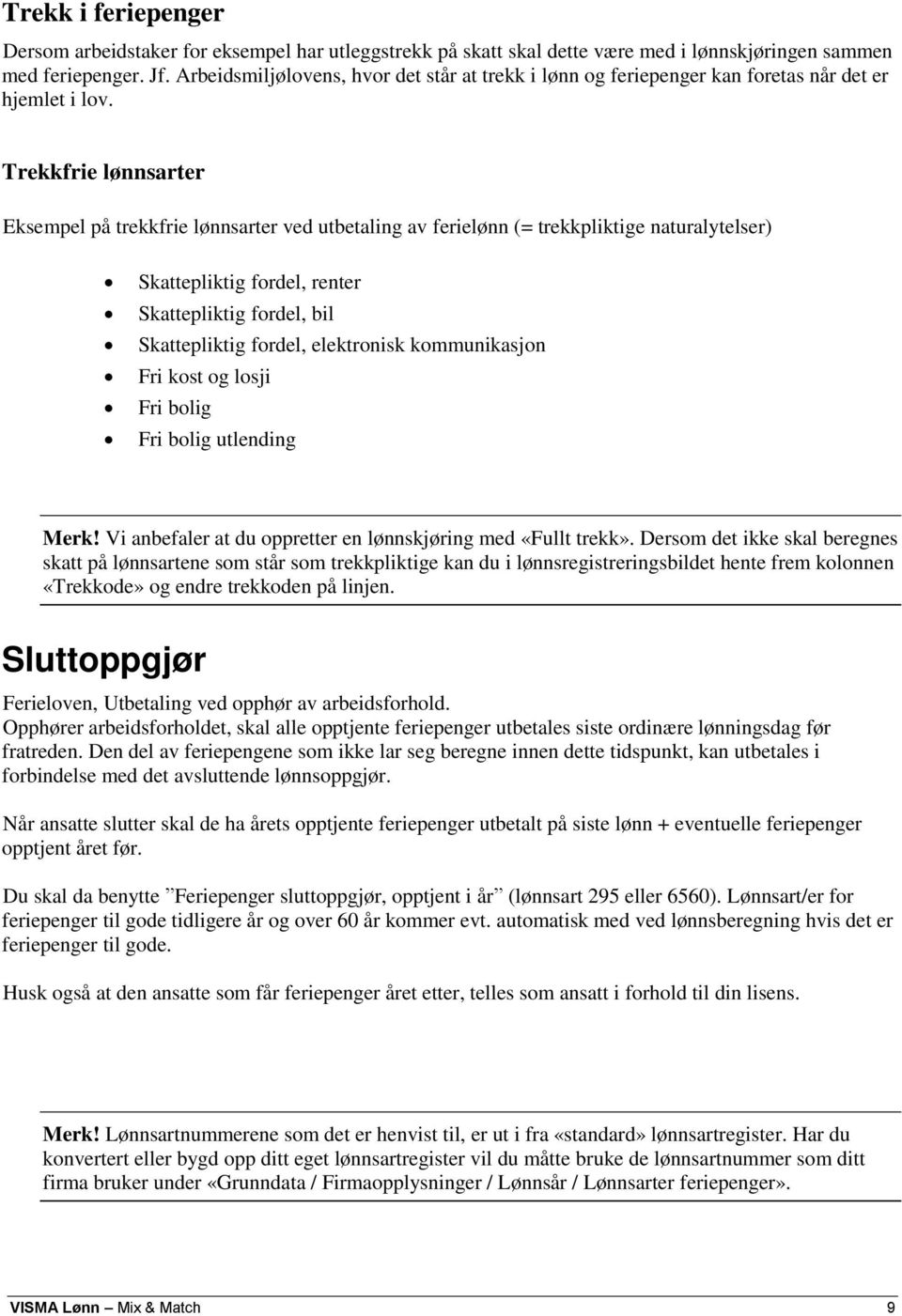 Trekkfrie lønnsarter Eksempel på trekkfrie lønnsarter ved utbetaling av ferielønn (= trekkpliktige naturalytelser) Skattepliktig fordel, renter Skattepliktig fordel, bil Skattepliktig fordel,