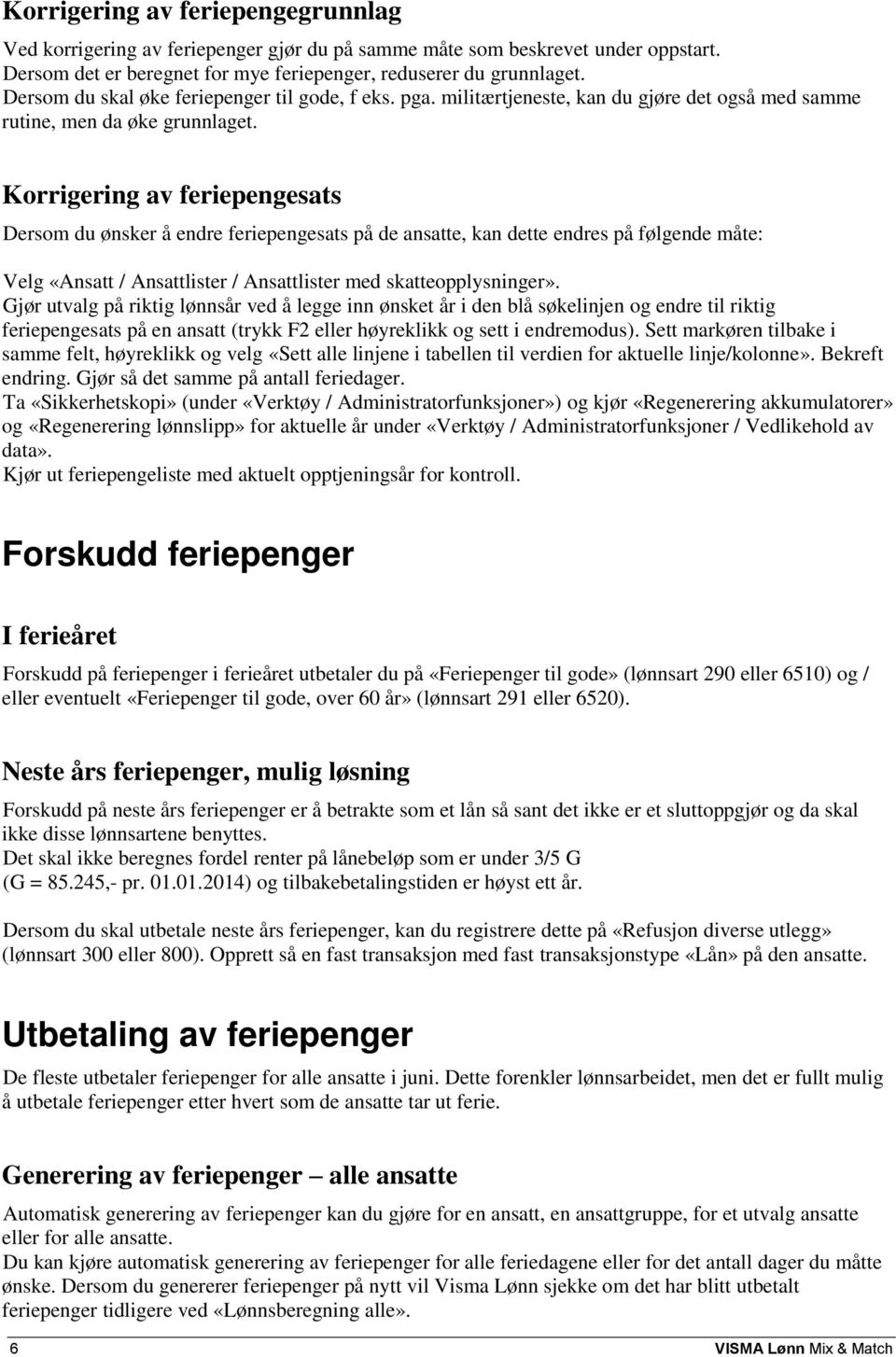 Korrigering av feriepengesats Dersom du ønsker å endre feriepengesats på de ansatte, kan dette endres på følgende måte: Velg «Ansatt / Ansattlister / Ansattlister med skatteopplysninger».