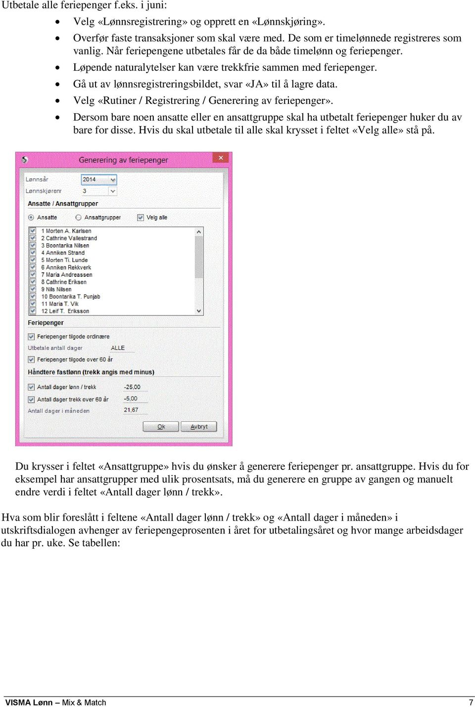 Velg «Rutiner / Registrering / Generering av feriepenger». Dersom bare noen ansatte eller en ansattgruppe skal ha utbetalt feriepenger huker du av bare for disse.